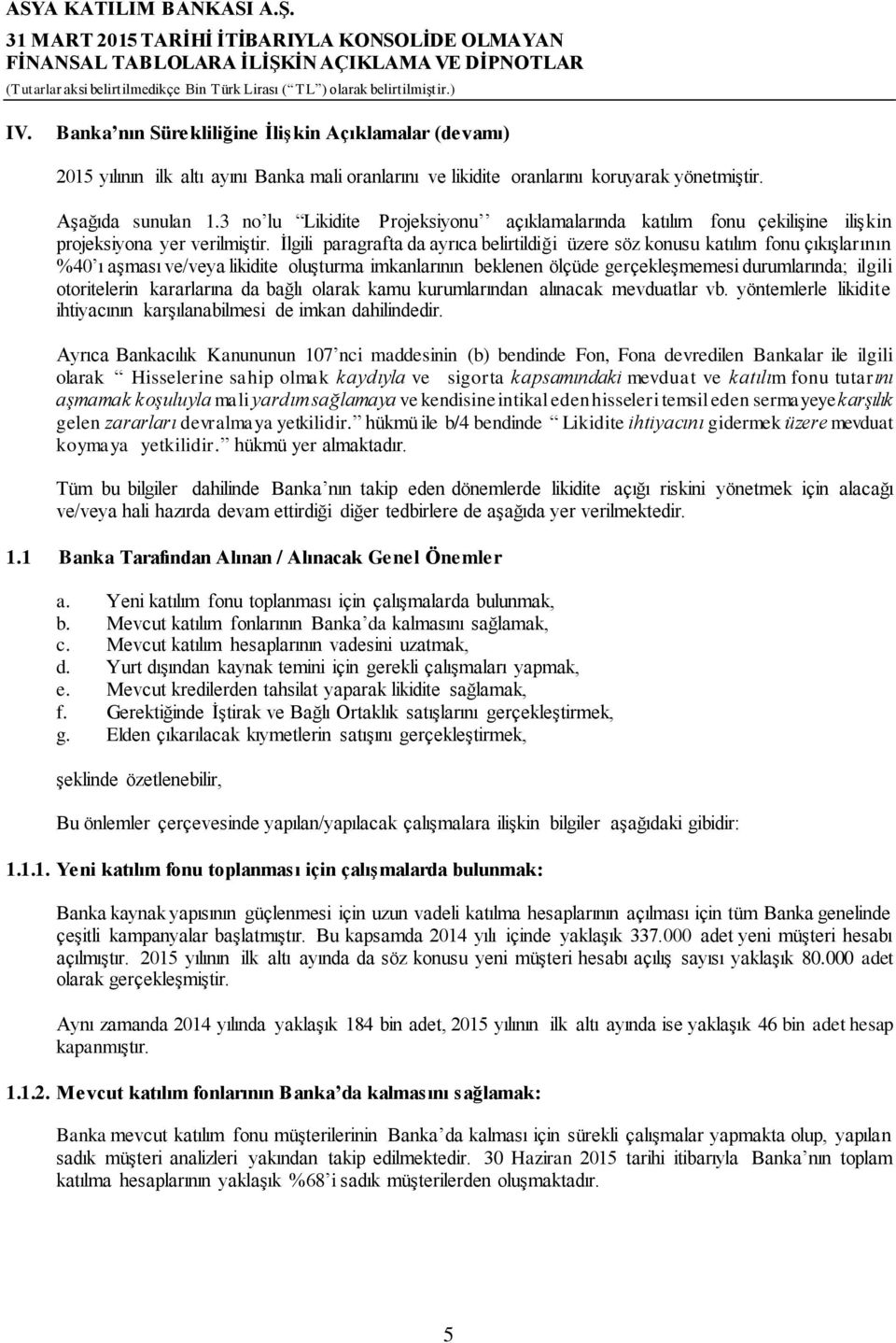 İlgili paragrafta da ayrıca belirtildiği üzere söz konusu katılım fonu çıkışlarının %40 ı aşması ve/veya likidite oluşturma imkanlarının beklenen ölçüde gerçekleşmemesi durumlarında; ilgili