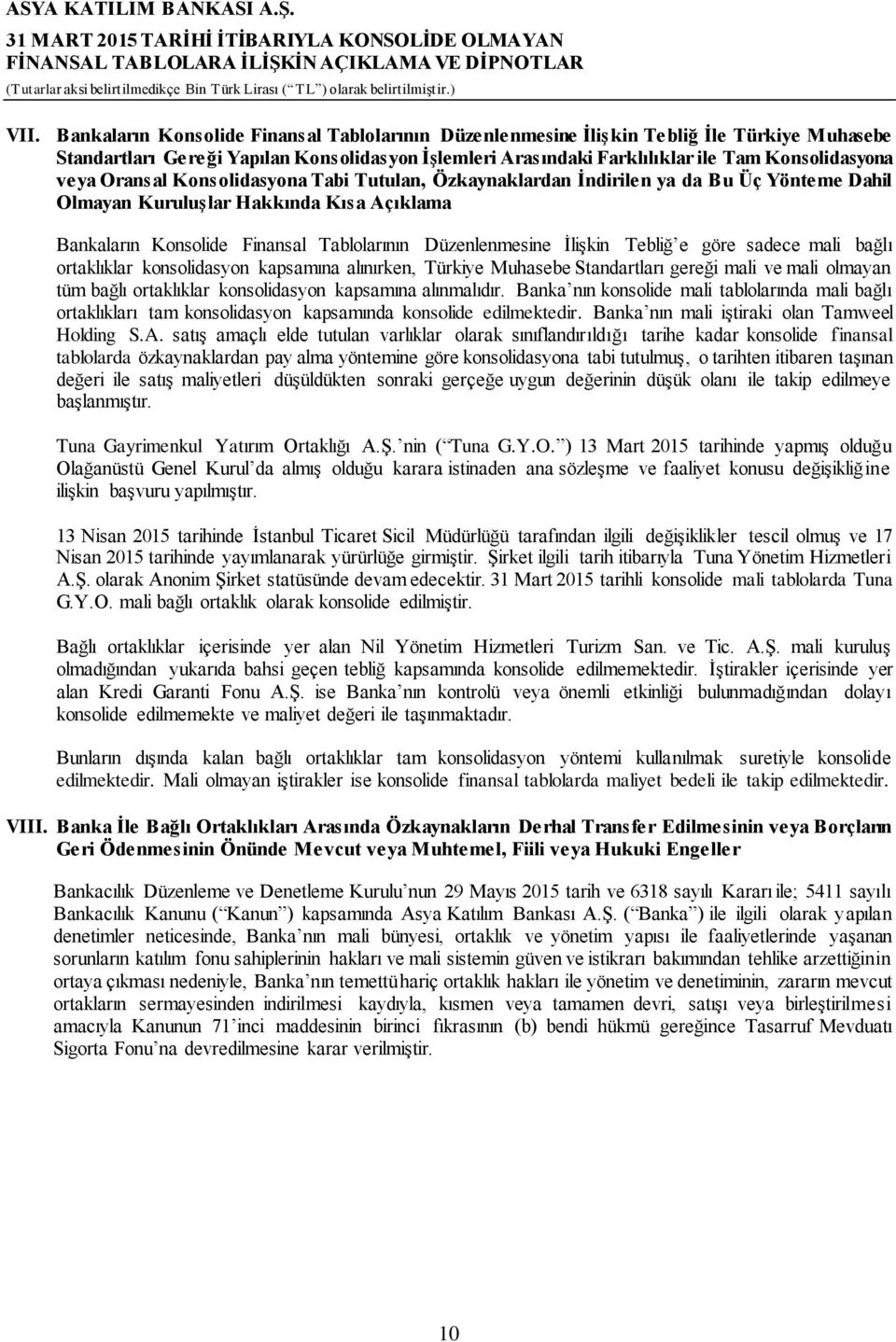 İlişkin Tebliğ e göre sadece mali bağlı ortaklıklar konsolidasyon kapsamına alınırken, Türkiye Muhasebe Standartları gereği mali ve mali olmayan tüm bağlı ortaklıklar konsolidasyon kapsamına