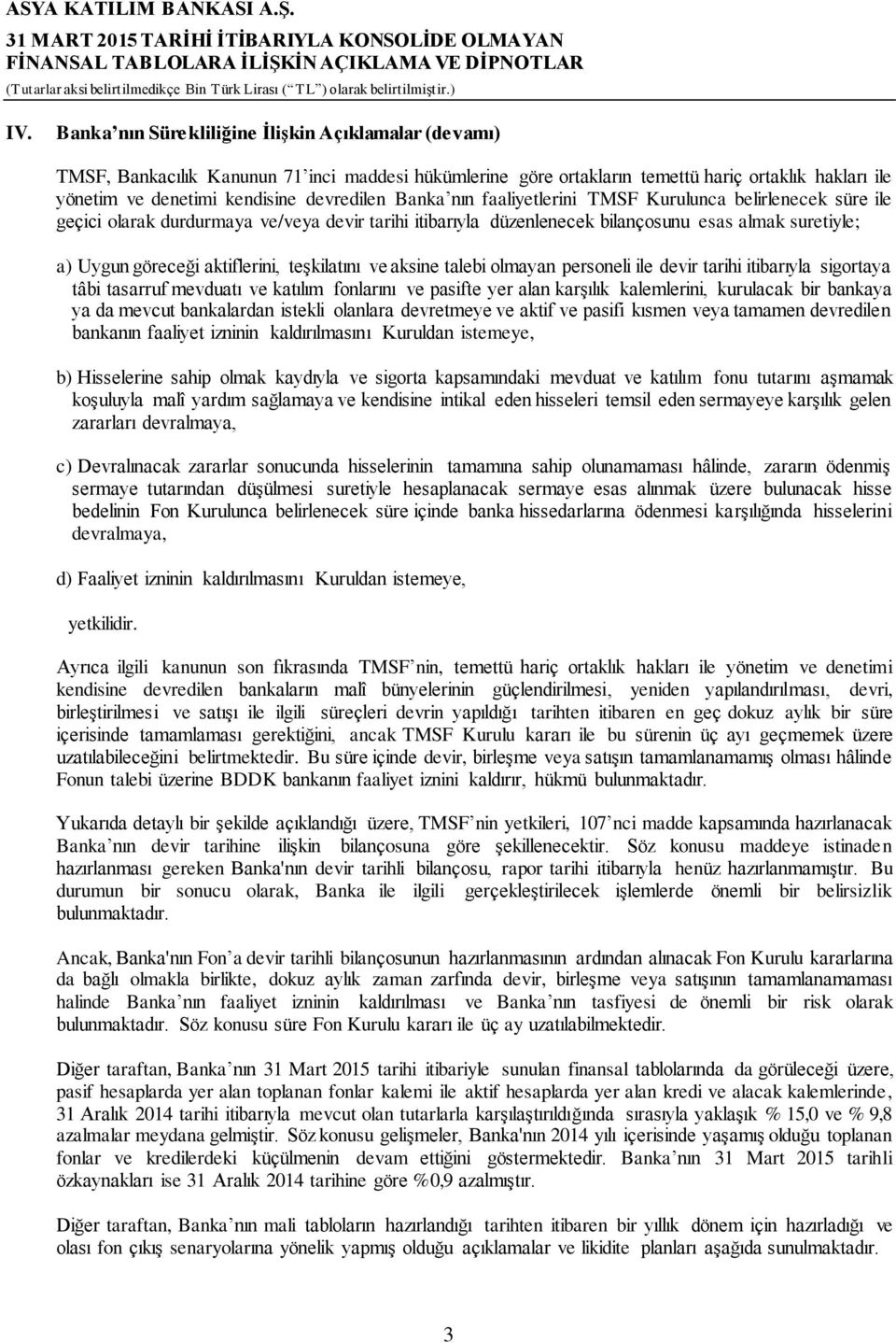 aktiflerini, teşkilatını ve aksine talebi olmayan personeli ile devir tarihi itibarıyla sigortaya tâbi tasarruf mevduatı ve katılım fonlarını ve pasifte yer alan karşılık kalemlerini, kurulacak bir