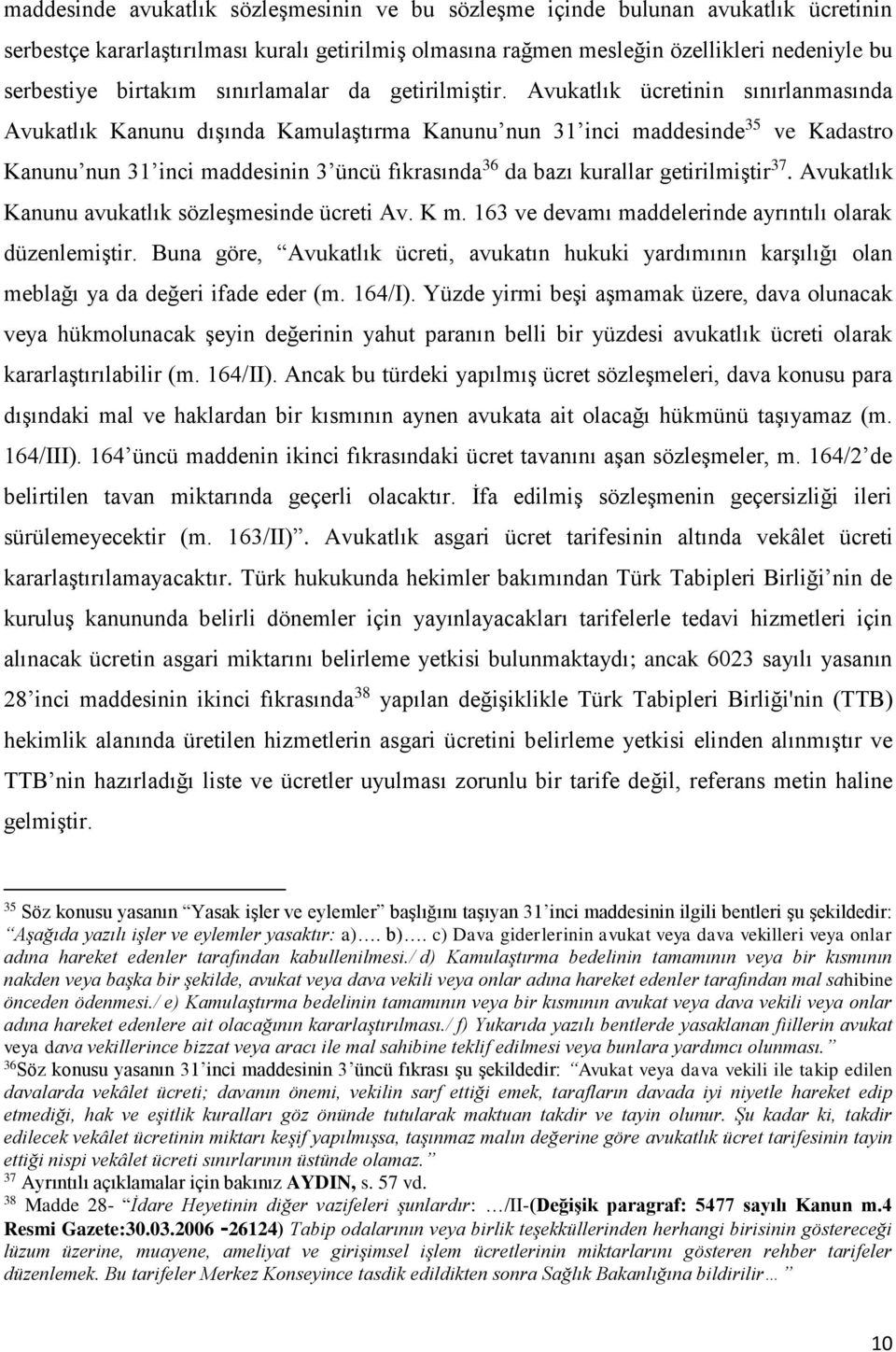 Avukatlık ücretinin sınırlanmasında Avukatlık Kanunu dışında Kamulaştırma Kanunu nun 31 inci maddesinde 35 ve Kadastro Kanunu nun 31 inci maddesinin 3 üncü fıkrasında 36 da bazı kurallar