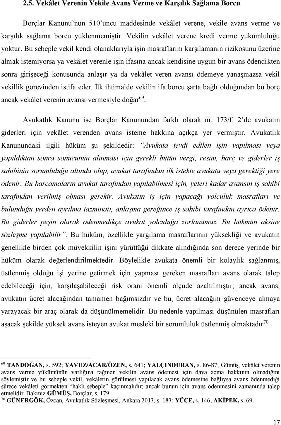 Bu sebeple vekil kendi olanaklarıyla işin masraflarını karşılamanın rizikosunu üzerine almak istemiyorsa ya vekâlet verenle işin ifasına ancak kendisine uygun bir avans ödendikten sonra girişeceği