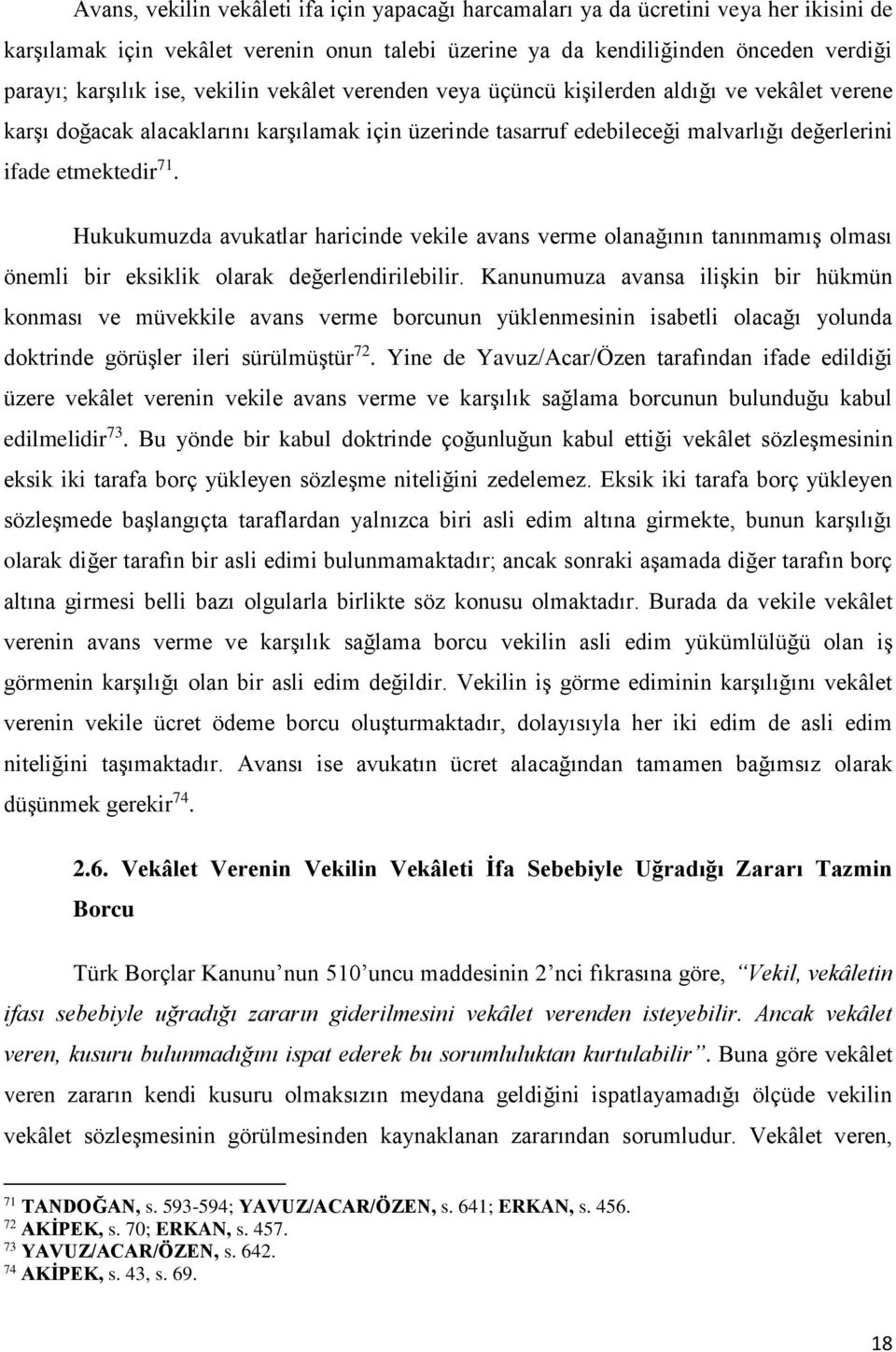 Hukukumuzda avukatlar haricinde vekile avans verme olanağının tanınmamış olması önemli bir eksiklik olarak değerlendirilebilir.