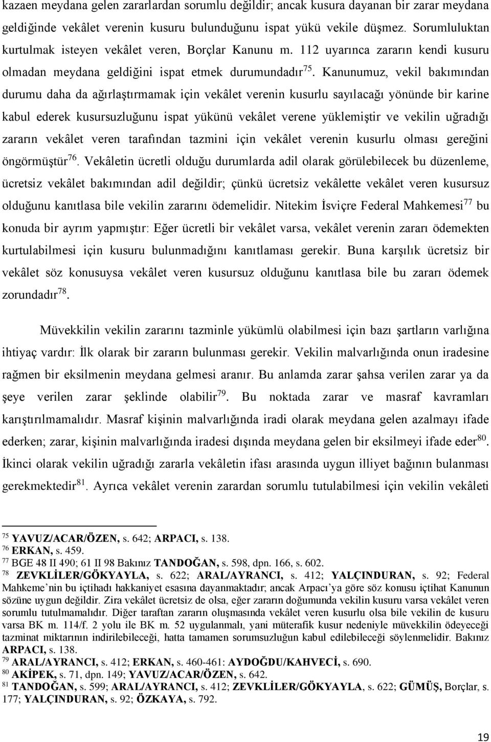 Kanunumuz, vekil bakımından durumu daha da ağırlaştırmamak için vekâlet verenin kusurlu sayılacağı yönünde bir karine kabul ederek kusursuzluğunu ispat yükünü vekâlet verene yüklemiştir ve vekilin