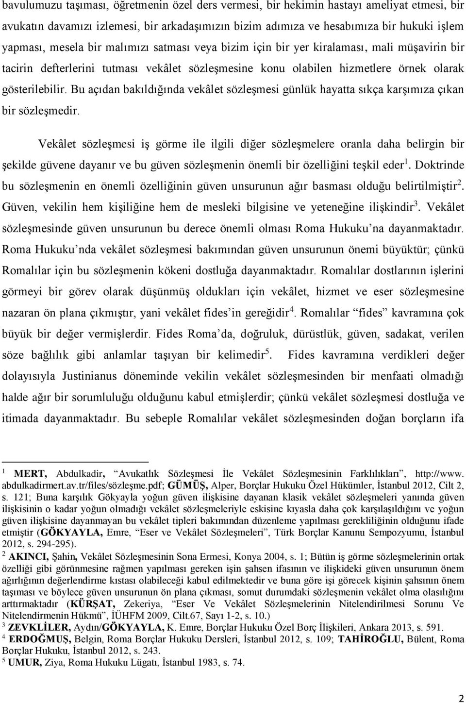 Bu açıdan bakıldığında vekâlet sözleşmesi günlük hayatta sıkça karşımıza çıkan bir sözleşmedir.