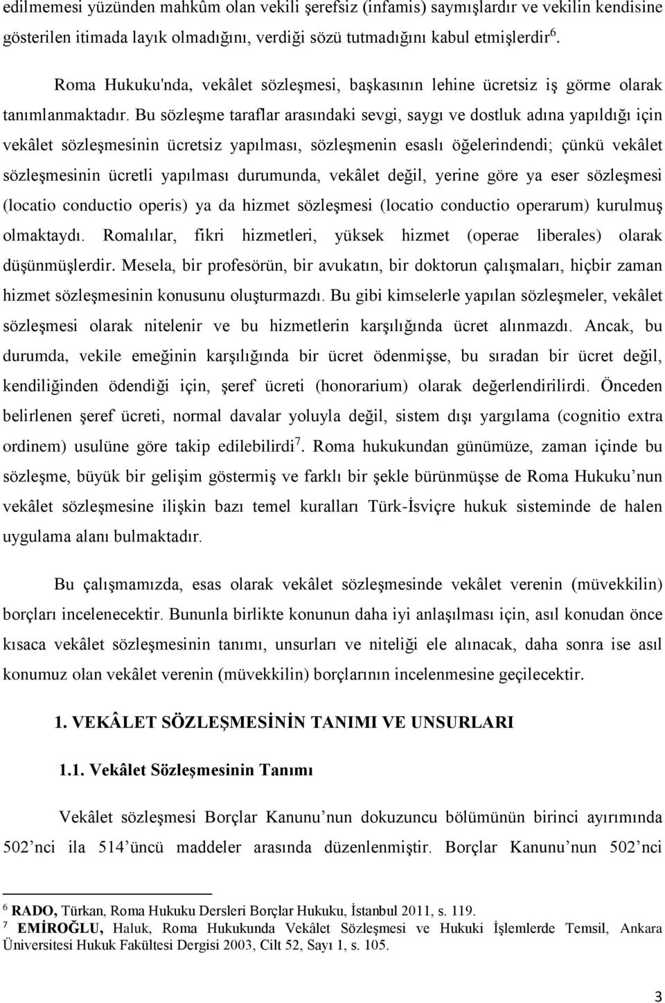 Bu sözleşme taraflar arasındaki sevgi, saygı ve dostluk adına yapıldığı için vekâlet sözleşmesinin ücretsiz yapılması, sözleşmenin esaslı öğelerindendi; çünkü vekâlet sözleşmesinin ücretli yapılması