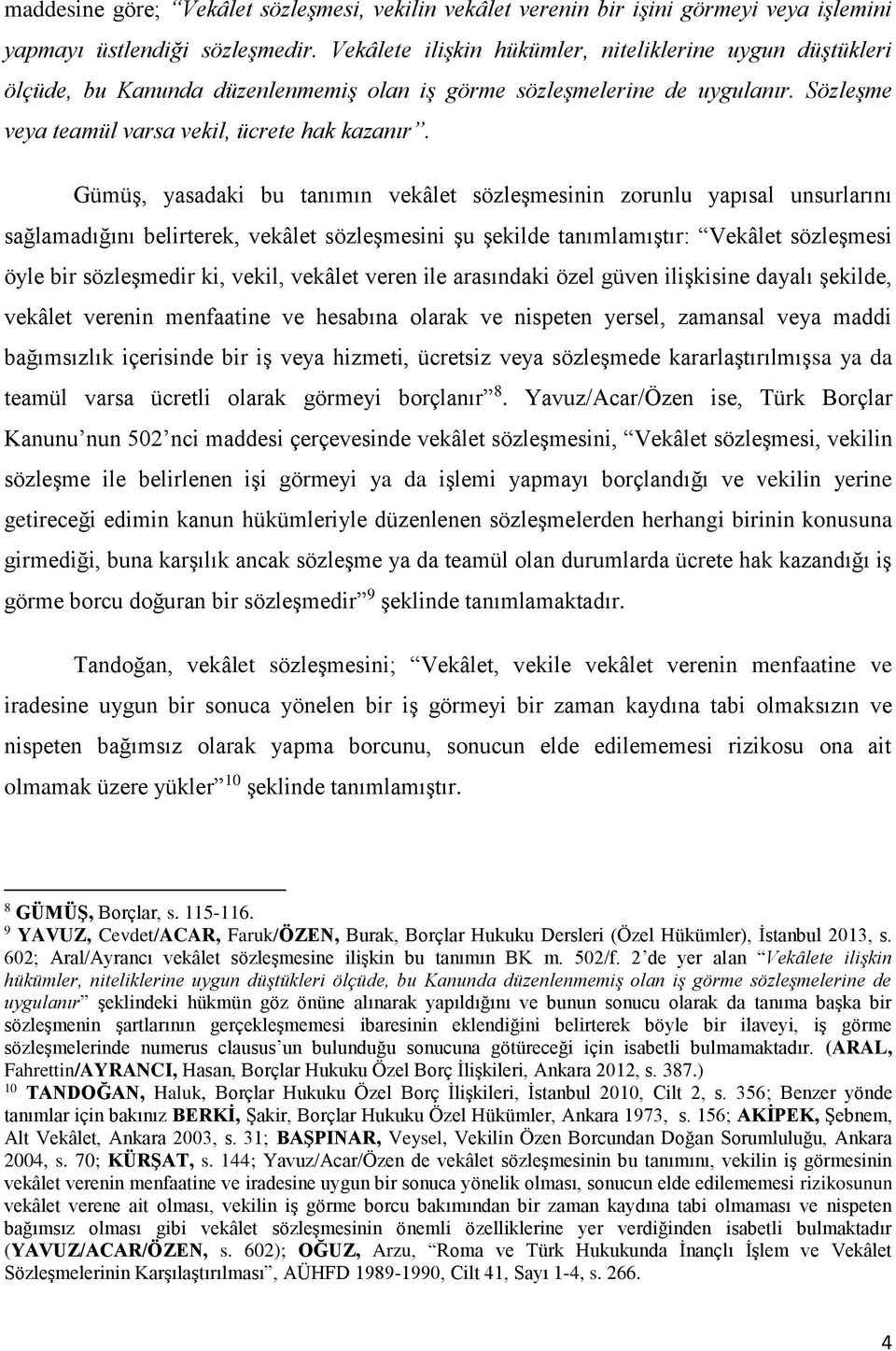 Gümüş, yasadaki bu tanımın vekâlet sözleşmesinin zorunlu yapısal unsurlarını sağlamadığını belirterek, vekâlet sözleşmesini şu şekilde tanımlamıştır: Vekâlet sözleşmesi öyle bir sözleşmedir ki,