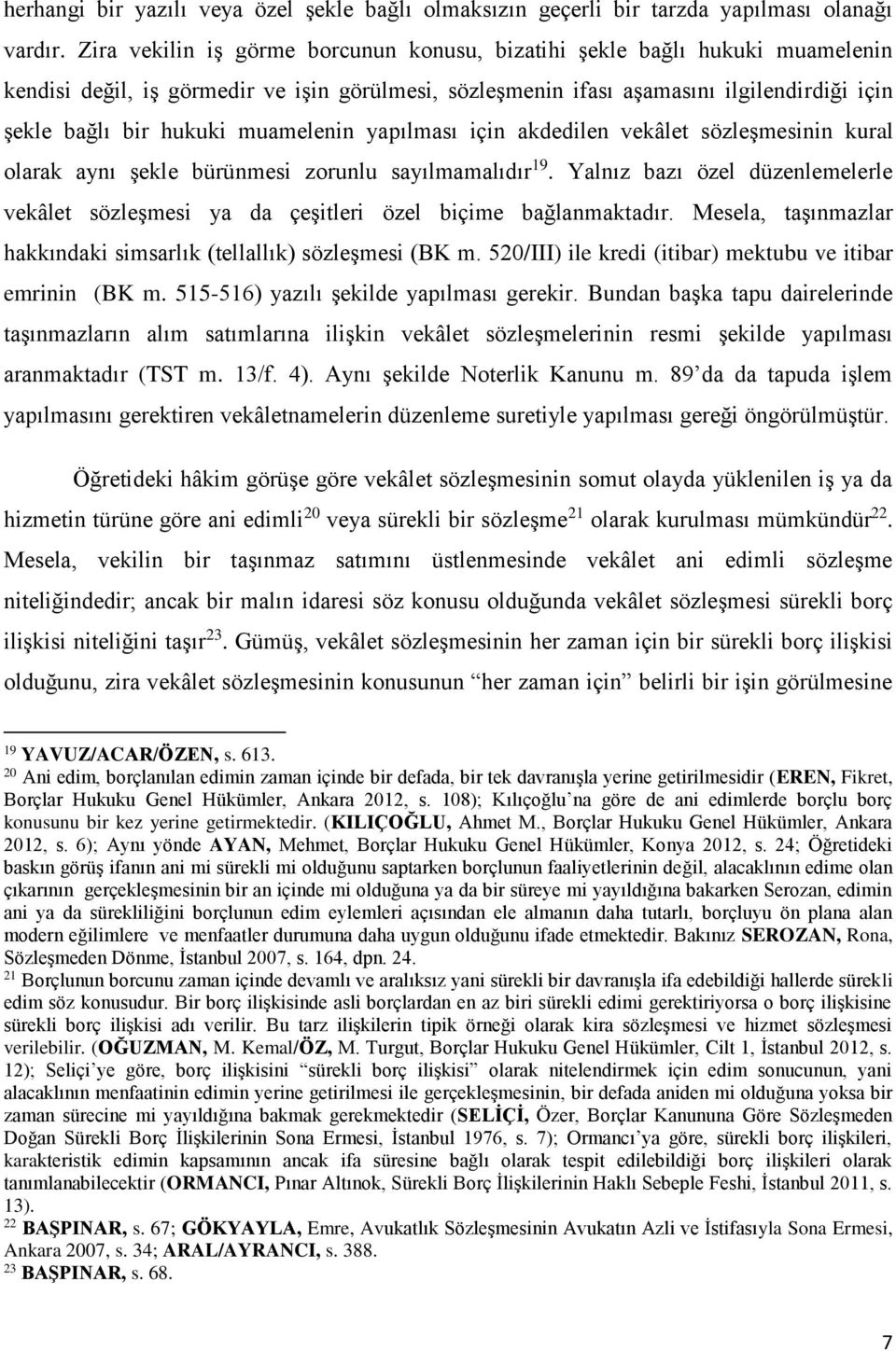 muamelenin yapılması için akdedilen vekâlet sözleşmesinin kural olarak aynı şekle bürünmesi zorunlu sayılmamalıdır 19.