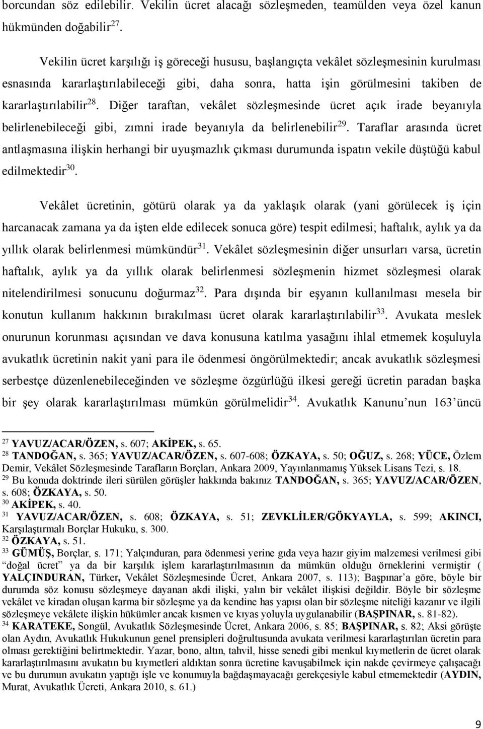 Diğer taraftan, vekâlet sözleşmesinde ücret açık irade beyanıyla belirlenebileceği gibi, zımni irade beyanıyla da belirlenebilir 29.