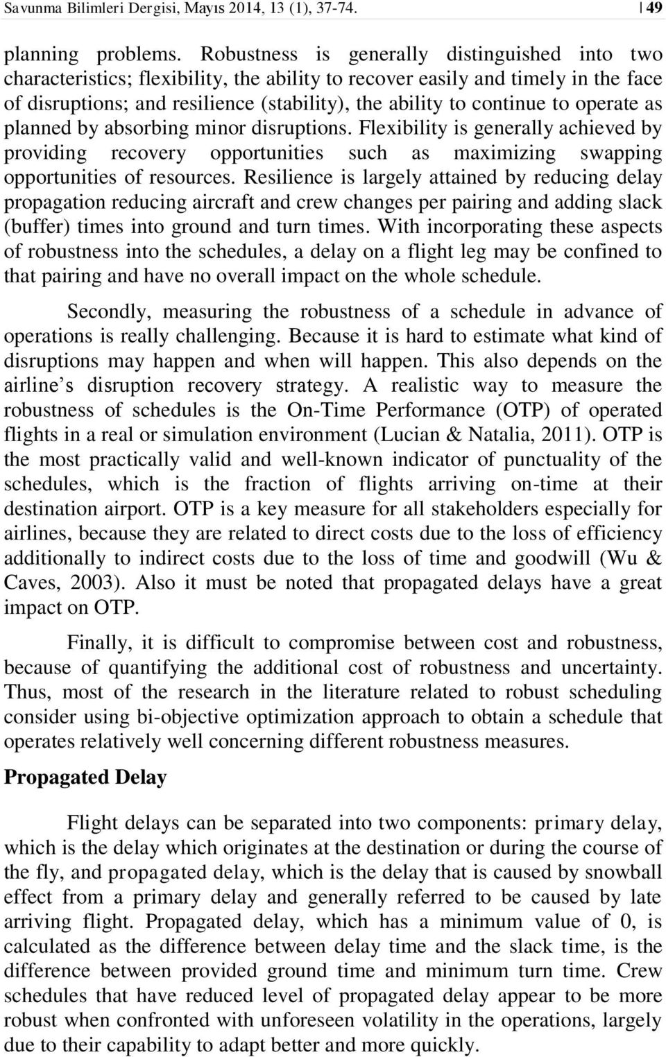 to operate as planned by absorbing minor disruptions. Flexibility is generally achieved by providing recovery opportunities such as maximizing swapping opportunities of resources.