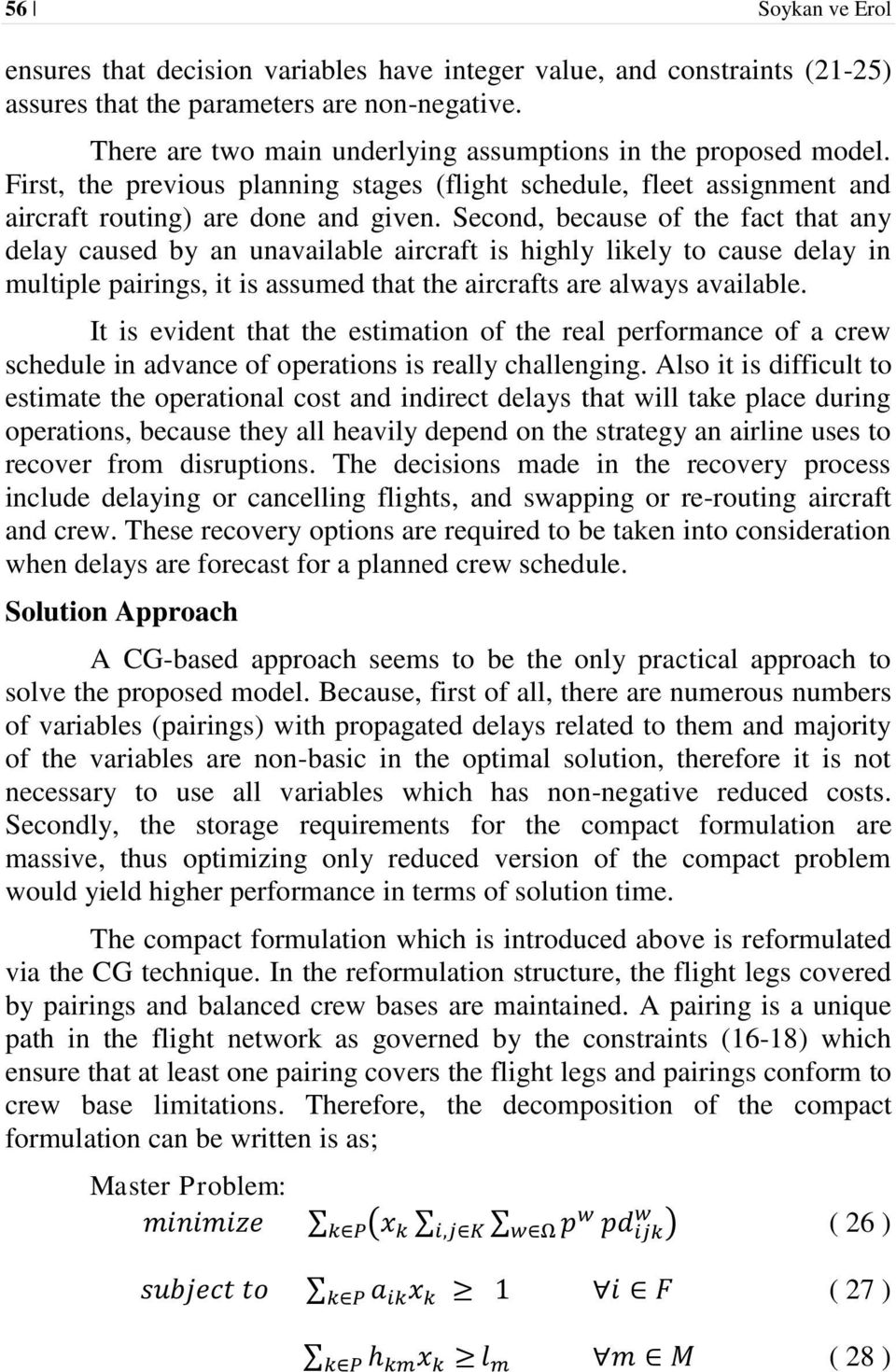 Second, because of the fact that any delay caused by an unavailable aircraft is highly likely to cause delay in multiple pairings, it is assumed that the aircrafts are always available.