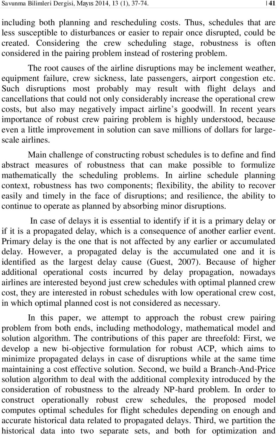 Considering the crew scheduling stage, robustness is often considered in the pairing problem instead of rostering problem.