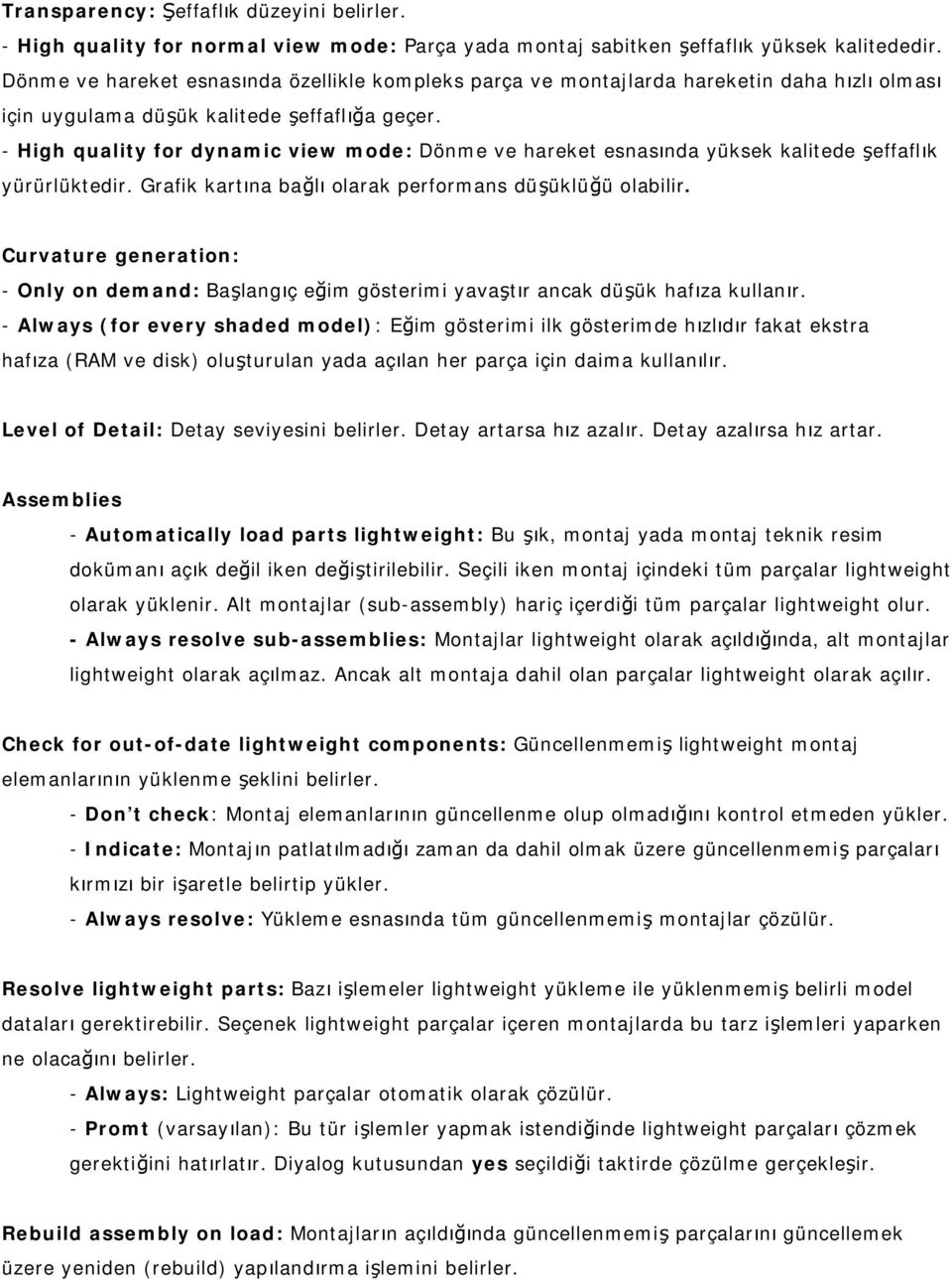 - High quality for dynamic view mode: Dönme ve hareket esnasında yüksek kalitede şeffaflık yürürlüktedir. Grafik kartına bağlı olarak performans düşüklüğü olabilir.