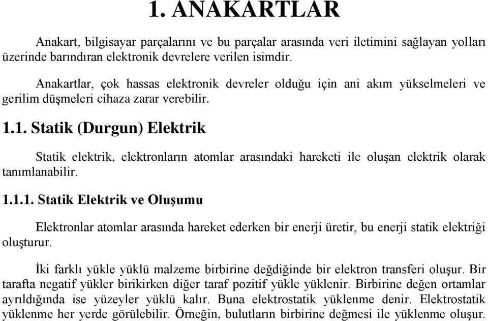 1. Statik (Durgun) Elektrik Statik elektrik, elektronların atomlar arasındaki hareketi ile oluģan elektrik olarak tanımlanabilir. 1.1.1. Statik Elektrik ve OluĢumu 1.