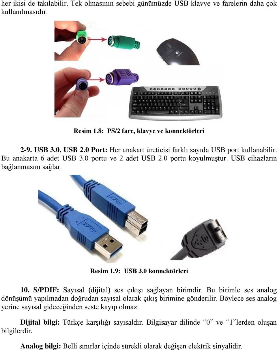 0 konnektörleri 10. S/PDIF: Sayısal (dijital) ses çıkıģı sağlayan birimdir. Bu birimle ses analog dönüģümü yapılmadan doğrudan sayısal olarak çıkıģ birimine gönderilir.