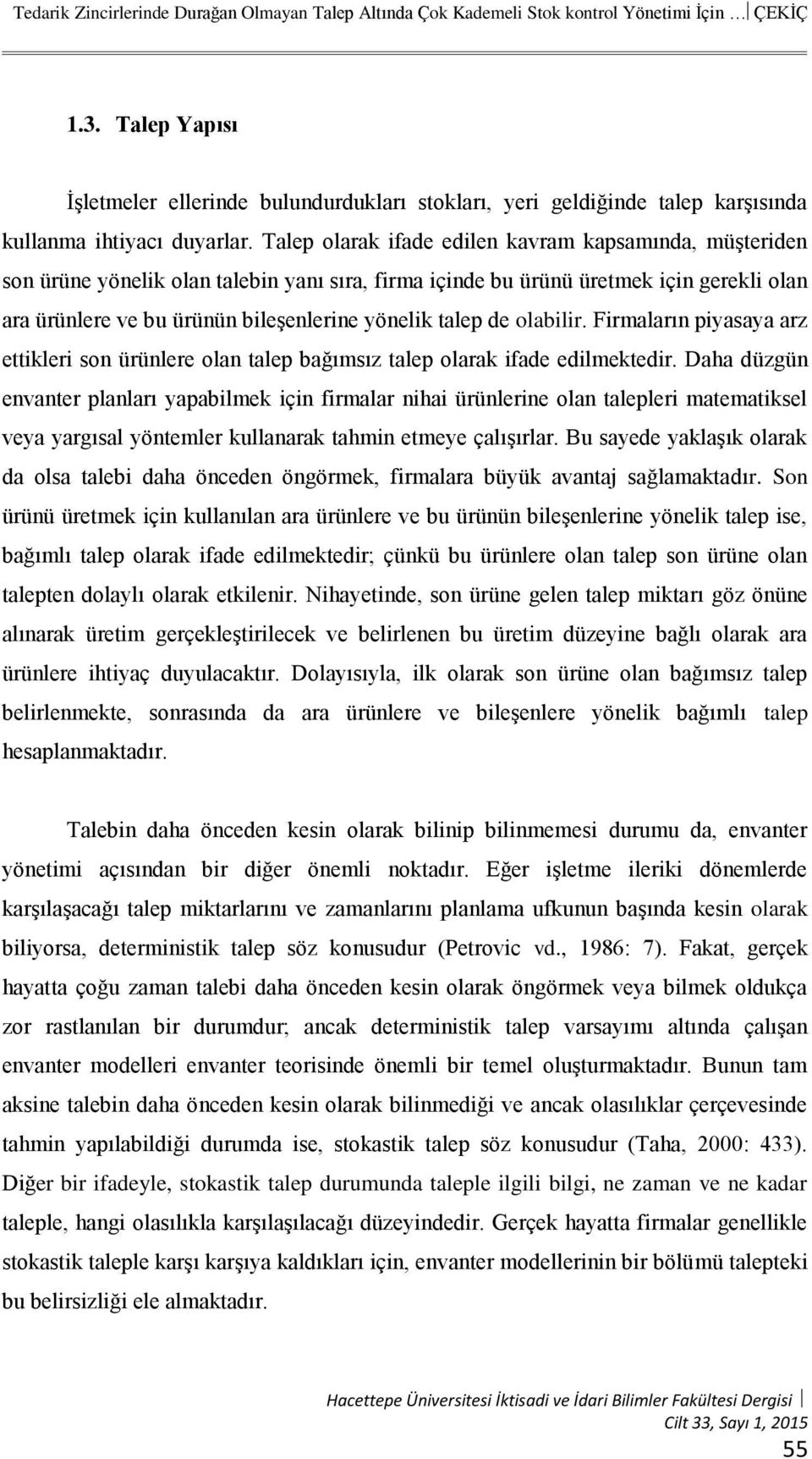 Talep olarak ifade edilen kavram kapsamında, müşteriden son ürüne yönelik olan talebin yanı sıra, firma içinde bu ürünü üretmek için gerekli olan ara ürünlere ve bu ürünün bileşenlerine yönelik talep