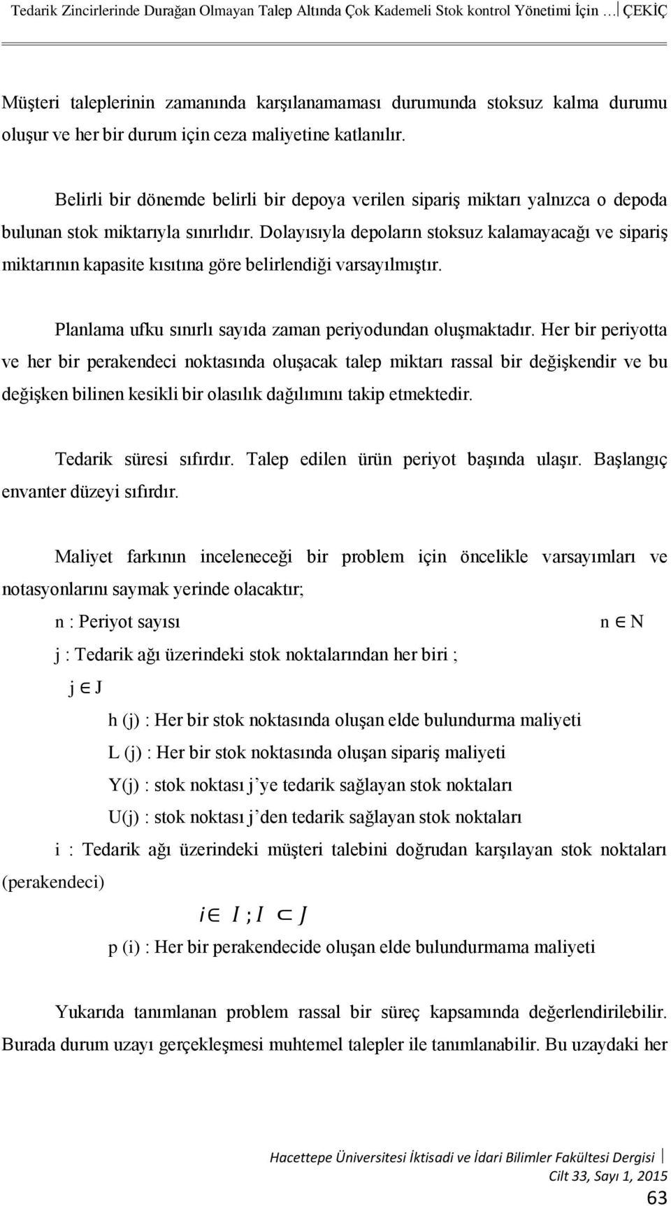 Dolayısıyla depoların stoksuz kalamayacağı ve sipariş miktarının kapasite kısıtına göre belirlendiği varsayılmıştır. Planlama ufku sınırlı sayıda zaman periyodundan oluşmaktadır.