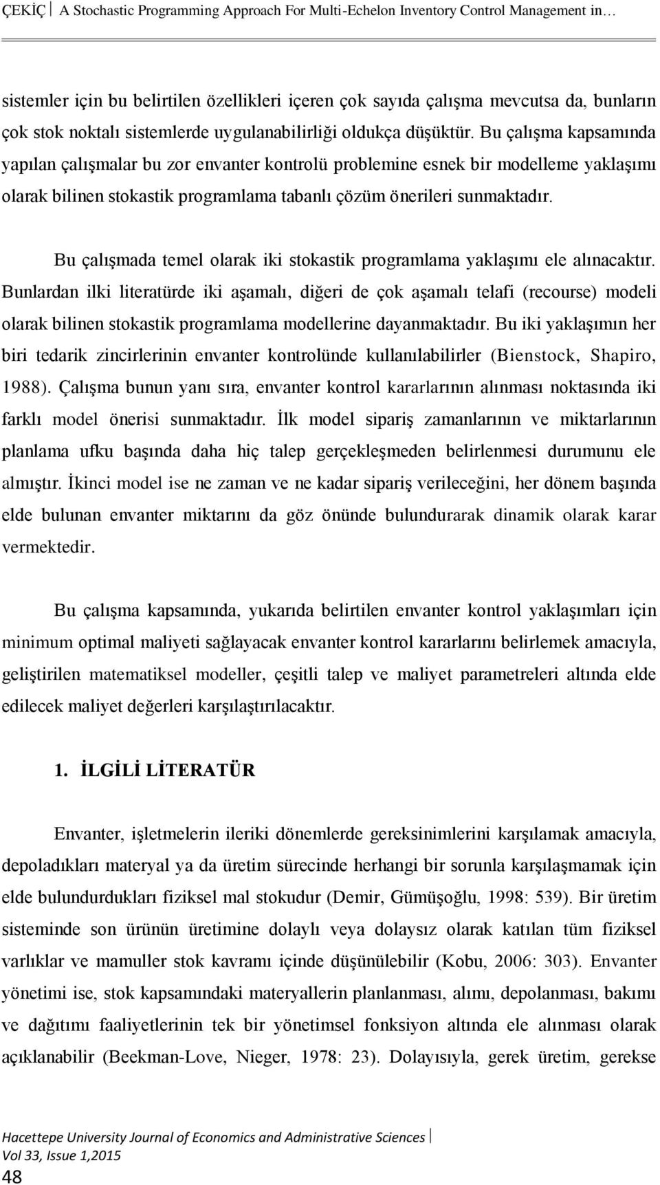 Bu çalışma kapsamında yapılan çalışmalar bu zor envanter kontrolü problemine esnek bir modelleme yaklaşımı olarak bilinen stokastik programlama tabanlı çözüm önerileri sunmaktadır.