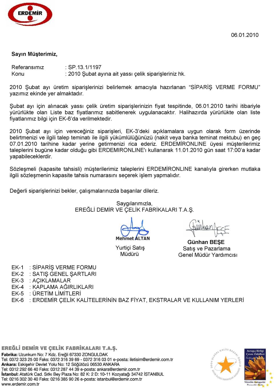 Şubat ayı için alınacak yassı çelik üretim siparişlerinizin fiyat tespitinde, 06.01.2010 tarihi itibariyle yürürlükte olan Liste baz fiyatlarımız sabitlenerek uygulanacaktır.