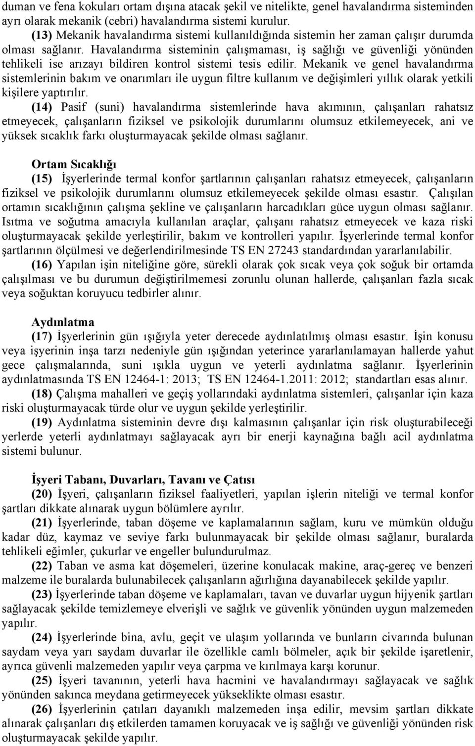 Havalandırma sisteminin çalışmaması, iş sağlığı ve güvenliği yönünden tehlikeli ise arızayı bildiren kontrol sistemi tesis edilir.