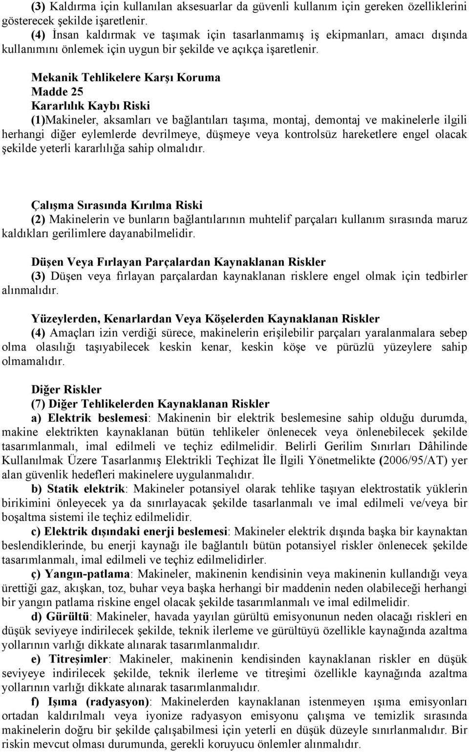 Mekanik Tehlikelere Karşı Koruma Madde 25 Kararlılık Kaybı Riski (1)Makineler, aksamları ve bağlantıları taşıma, montaj, demontaj ve makinelerle ilgili herhangi diğer eylemlerde devrilmeye, düşmeye