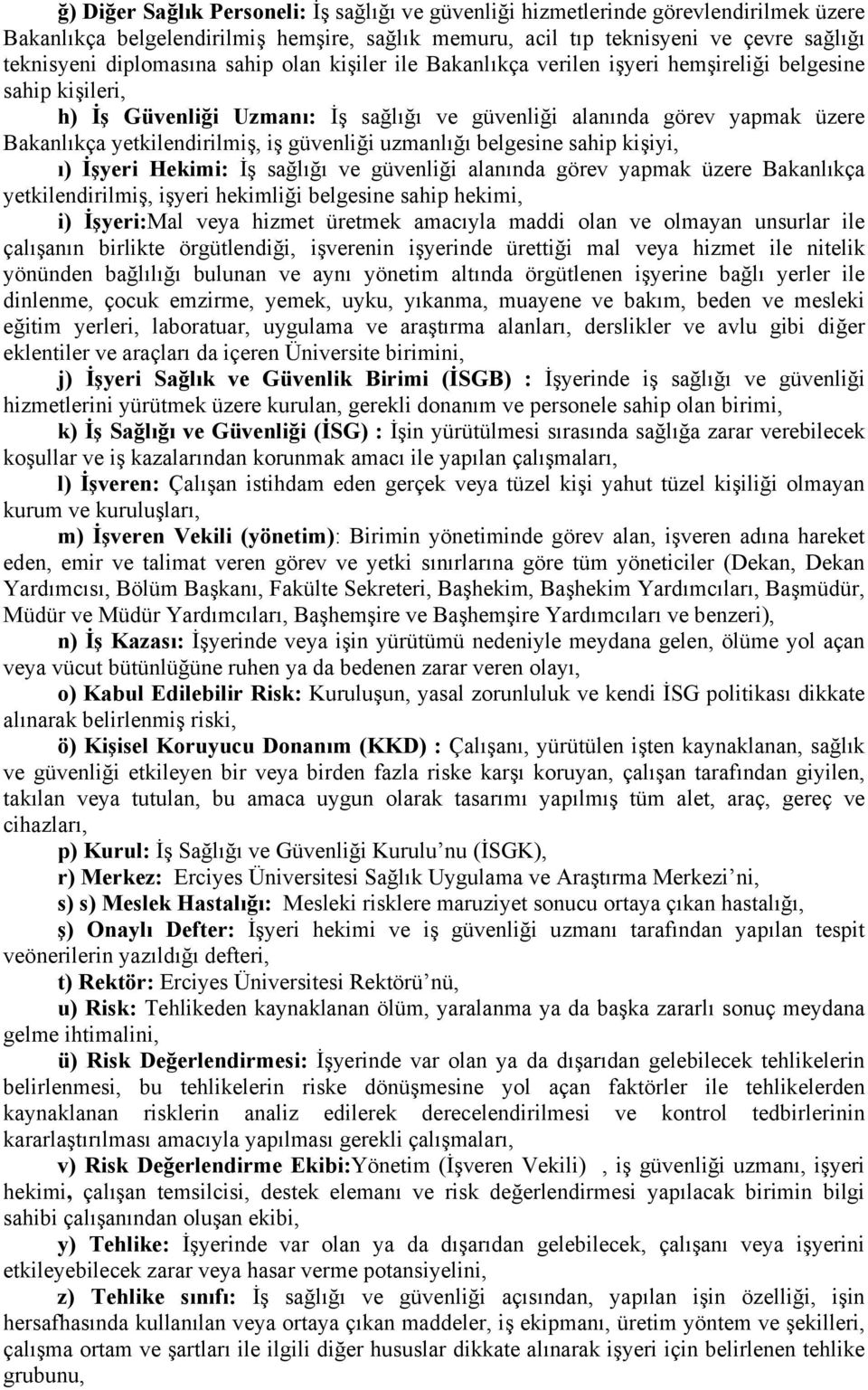 güvenliği uzmanlığı belgesine sahip kişiyi, ı) İşyeri Hekimi: İş sağlığı ve güvenliği alanında görev yapmak üzere Bakanlıkça yetkilendirilmiş, işyeri hekimliği belgesine sahip hekimi, i) İşyeri:Mal