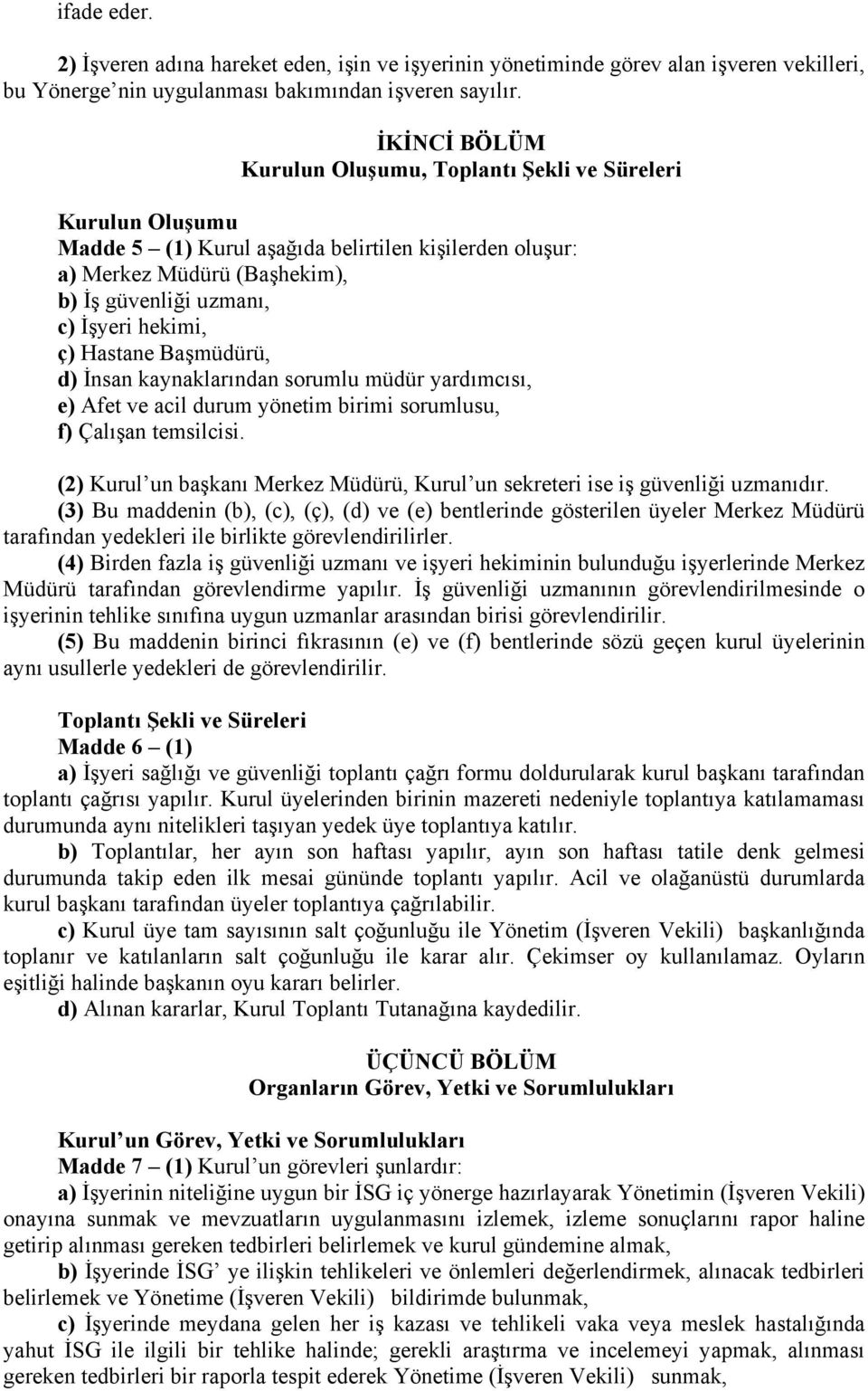 ç) Hastane Başmüdürü, d) İnsan kaynaklarından sorumlu müdür yardımcısı, e) Afet ve acil durum yönetim birimi sorumlusu, f) Çalışan temsilcisi.