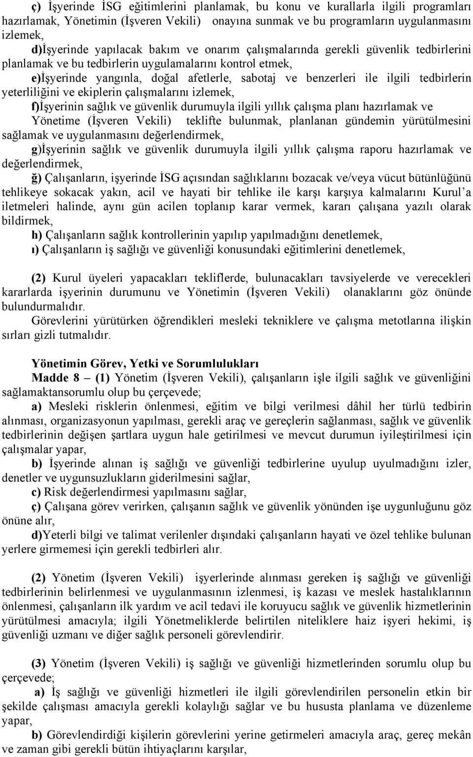 tedbirlerin yeterliliğini ve ekiplerin çalışmalarını izlemek, f)işyerinin sağlık ve güvenlik durumuyla ilgili yıllık çalışma planı hazırlamak ve Yönetime (İşveren Vekili) teklifte bulunmak, planlanan