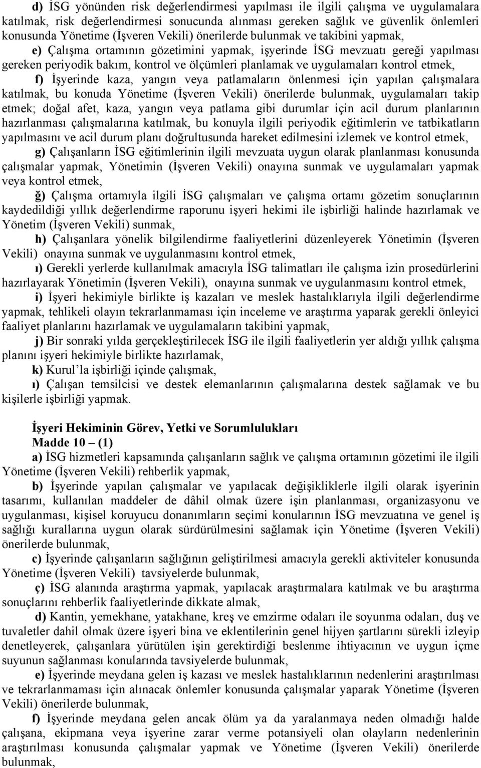 kontrol etmek, f) İşyerinde kaza, yangın veya patlamaların önlenmesi için yapılan çalışmalara katılmak, bu konuda Yönetime (İşveren Vekili) önerilerde bulunmak, uygulamaları takip etmek; doğal afet,