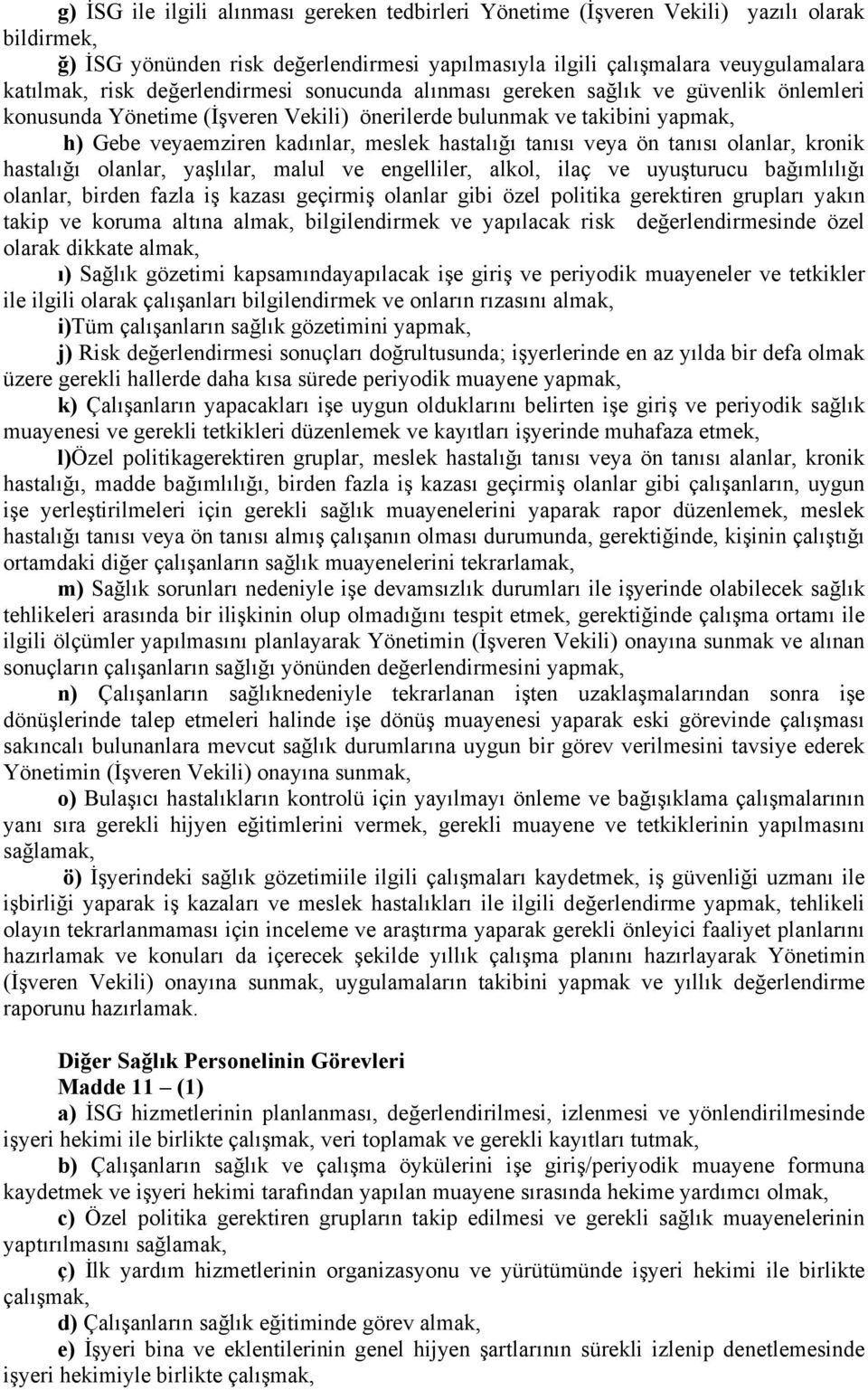 tanısı veya ön tanısı olanlar, kronik hastalığı olanlar, yaşlılar, malul ve engelliler, alkol, ilaç ve uyuşturucu bağımlılığı olanlar, birden fazla iş kazası geçirmiş olanlar gibi özel politika