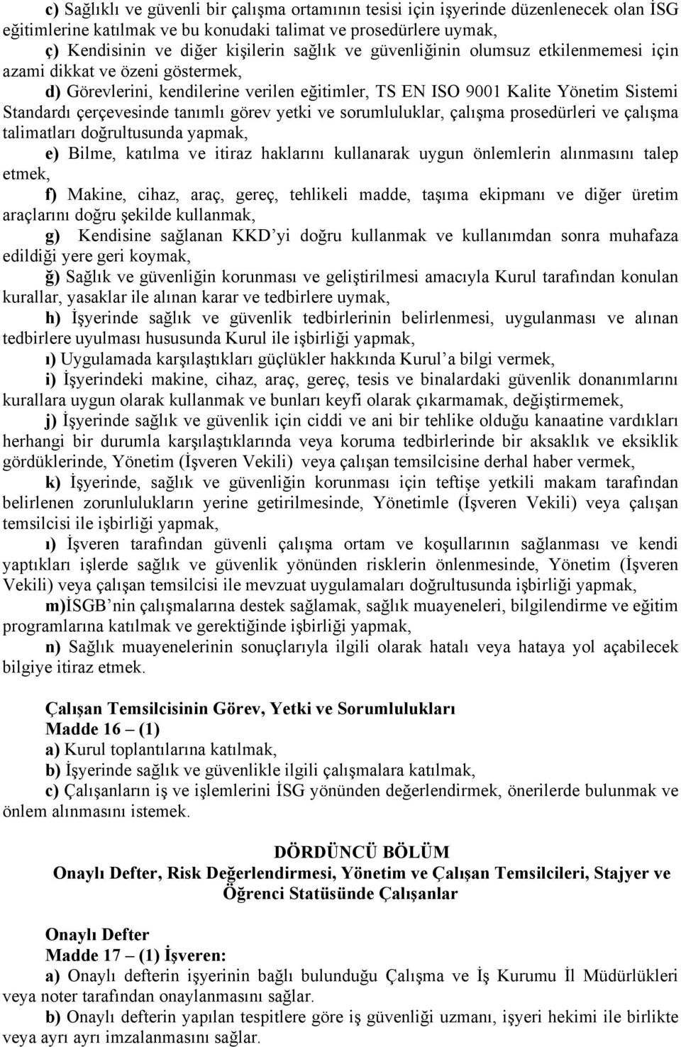 yetki ve sorumluluklar, çalışma prosedürleri ve çalışma talimatları doğrultusunda yapmak, e) Bilme, katılma ve itiraz haklarını kullanarak uygun önlemlerin alınmasını talep etmek, f) Makine, cihaz,