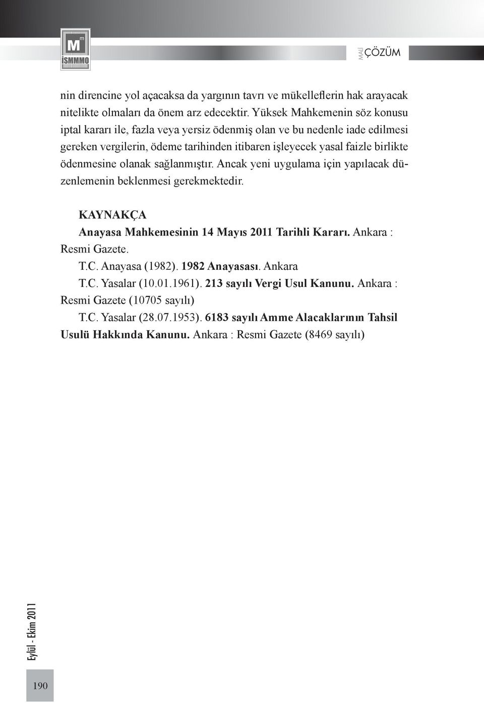 ödenmesine olanak sağlanmıştır. Ancak yeni uygulama için yapılacak düzenlemenin beklenmesi gerekmektedir. KAYNAKÇA Anayasa Mahkemesinin 14 Mayıs 2011 Tarihli Kararı. Ankara : Resmi Gazete.