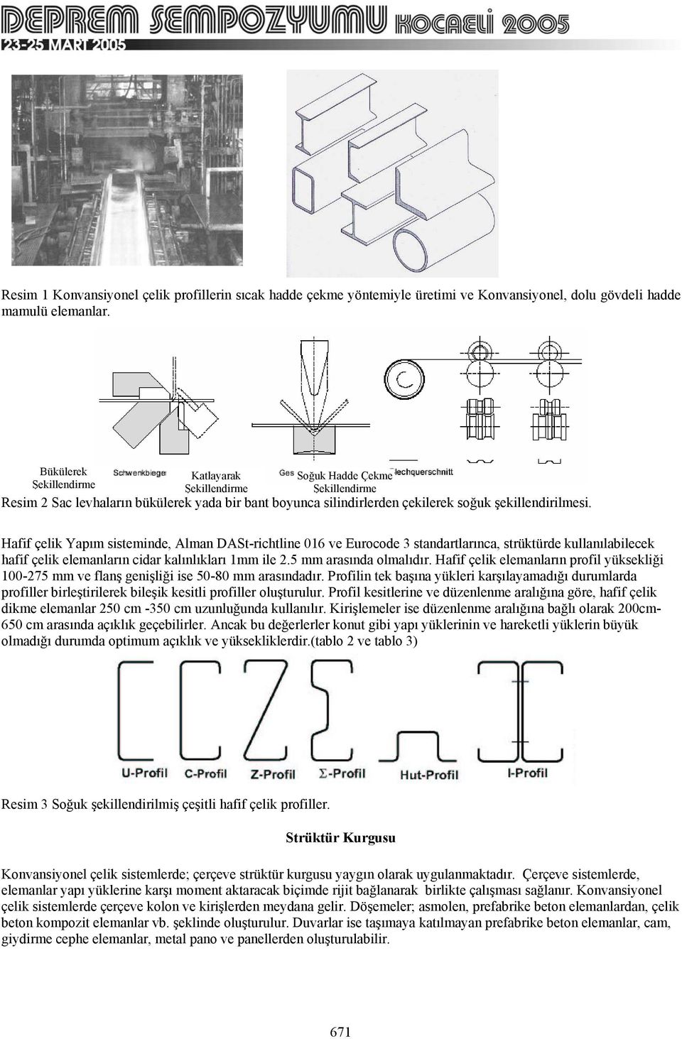 Hafif çelik Yapım sisteminde, Alman DASt-richtline 016 ve Eurocode 3 standartlarınca, strüktürde kullanılabilecek hafif çelik elemanların cidar kalınlıkları 1mm ile 2.5 mm arasında olmalıdır.