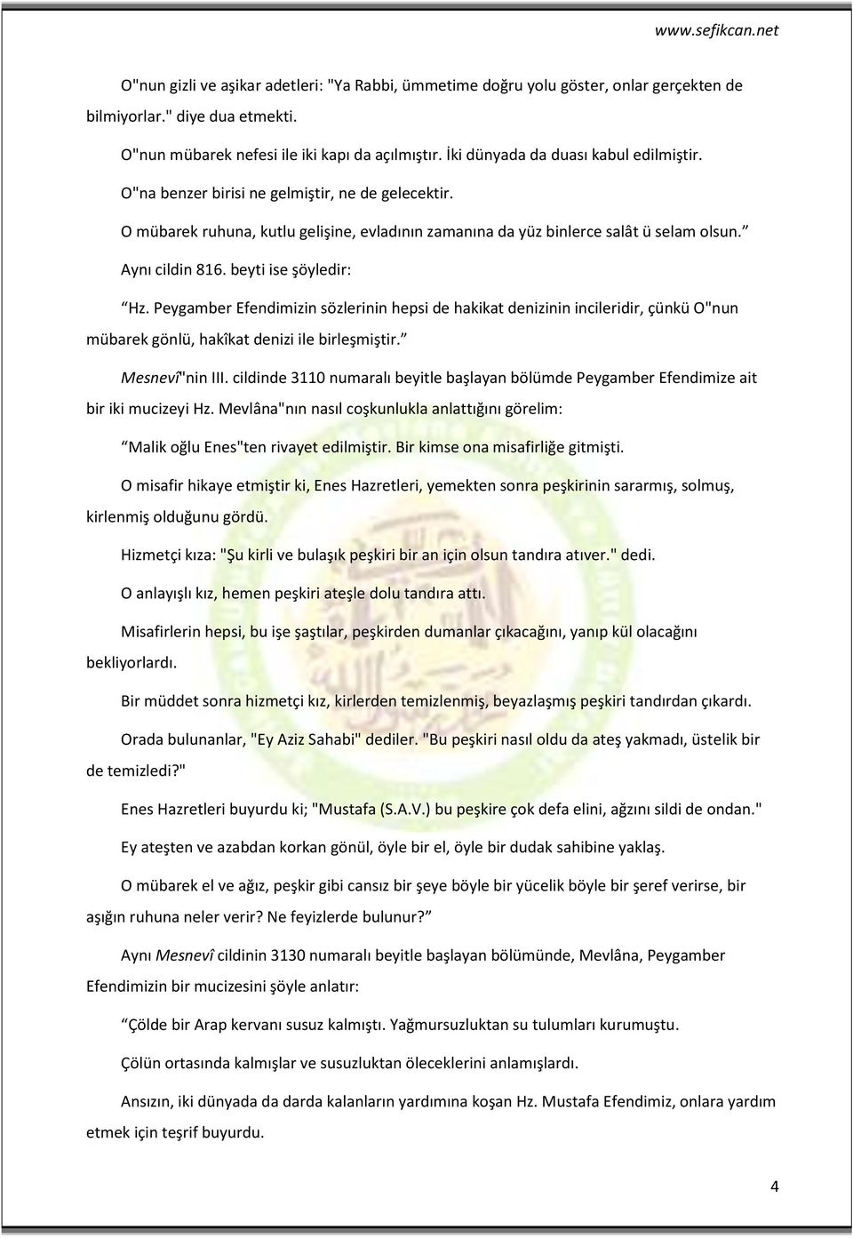 beyti ise şöyledir: Hz. Peygamber Efendimizin sözlerinin hepsi de hakikat denizinin incileridir, çünkü O"nun mübarek gönlü, hakîkat denizi ile birleşmiştir. Mesnevî"nin III.