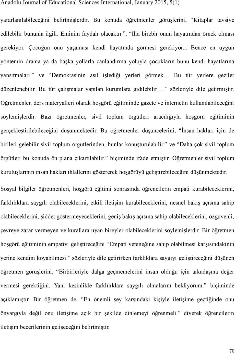 ve Demokrasinin asıl işlediği yerleri görmek Bu tür yerlere geziler düzenlenebilir. Bu tür çalışmalar yapılan kurumlara gidilebilir. sözleriyle dile getirmiştir.