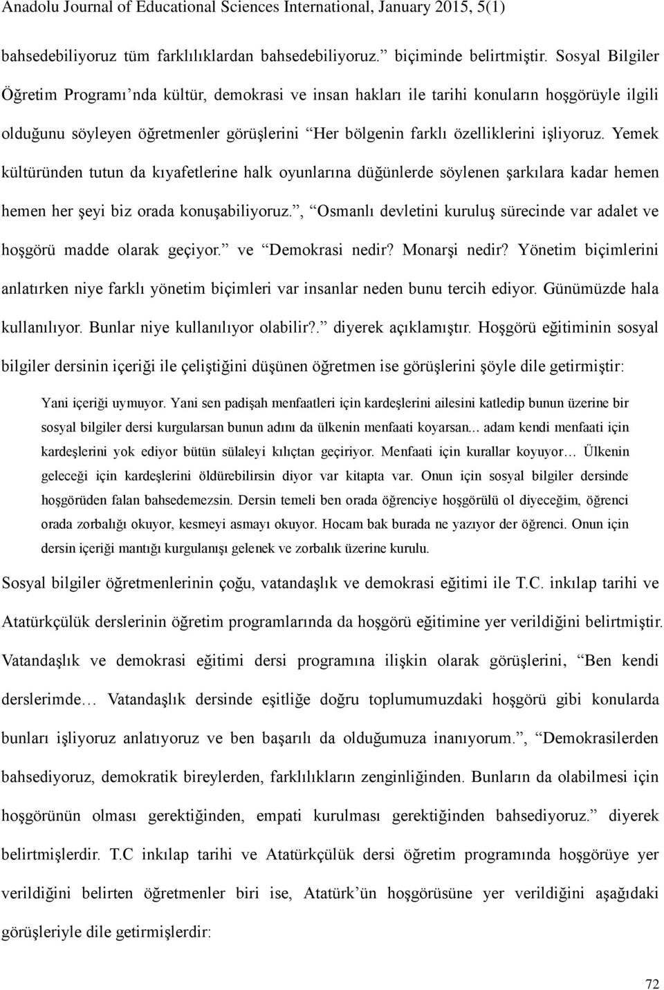 Yemek kültüründen tutun da kıyafetlerine halk oyunlarına düğünlerde söylenen şarkılara kadar hemen hemen her şeyi biz orada konuşabiliyoruz.