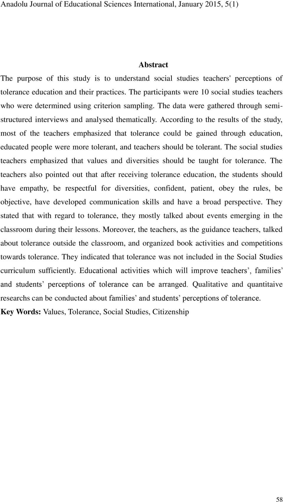 According to the results of the study, most of the teachers emphasized that tolerance could be gained through education, educated people were more tolerant, and teachers should be tolerant.