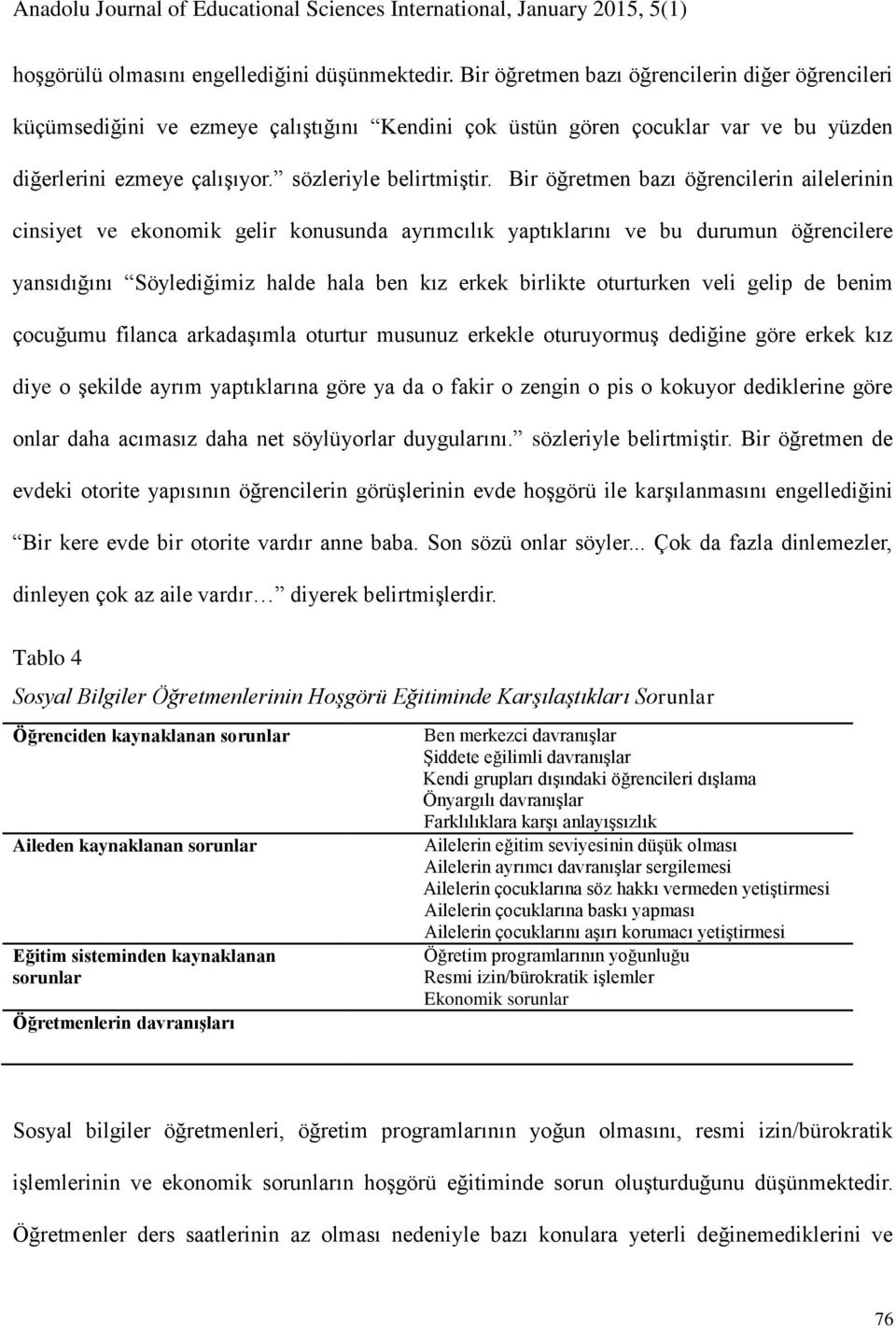 Bir öğretmen bazı öğrencilerin ailelerinin cinsiyet ve ekonomik gelir konusunda ayrımcılık yaptıklarını ve bu durumun öğrencilere yansıdığını Söylediğimiz halde hala ben kız erkek birlikte oturturken