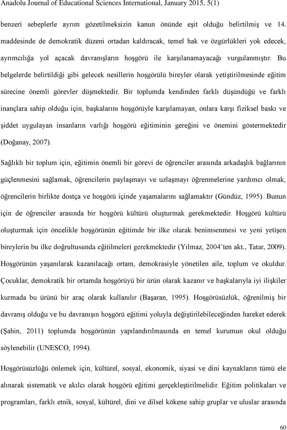 Bu belgelerde belirtildiği gibi gelecek nesillerin hoşgörülü bireyler olarak yetiştirilmesinde eğitim sürecine önemli görevler düşmektedir.