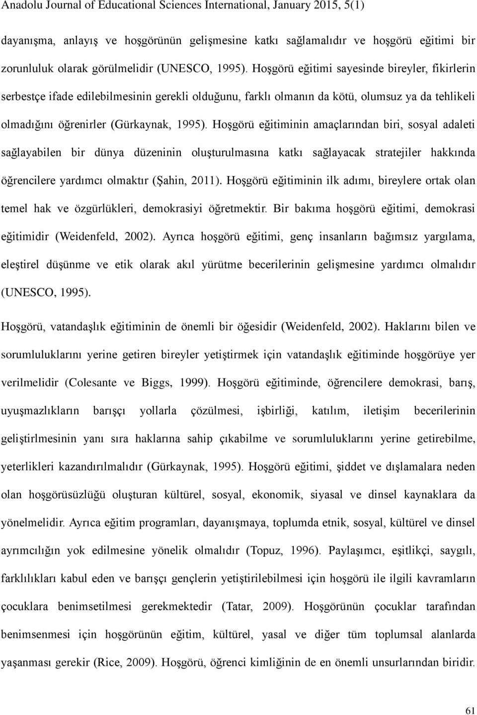 Hoşgörü eğitiminin amaçlarından biri, sosyal adaleti sağlayabilen bir dünya düzeninin oluşturulmasına katkı sağlayacak stratejiler hakkında öğrencilere yardımcı olmaktır (Şahin, 2011).