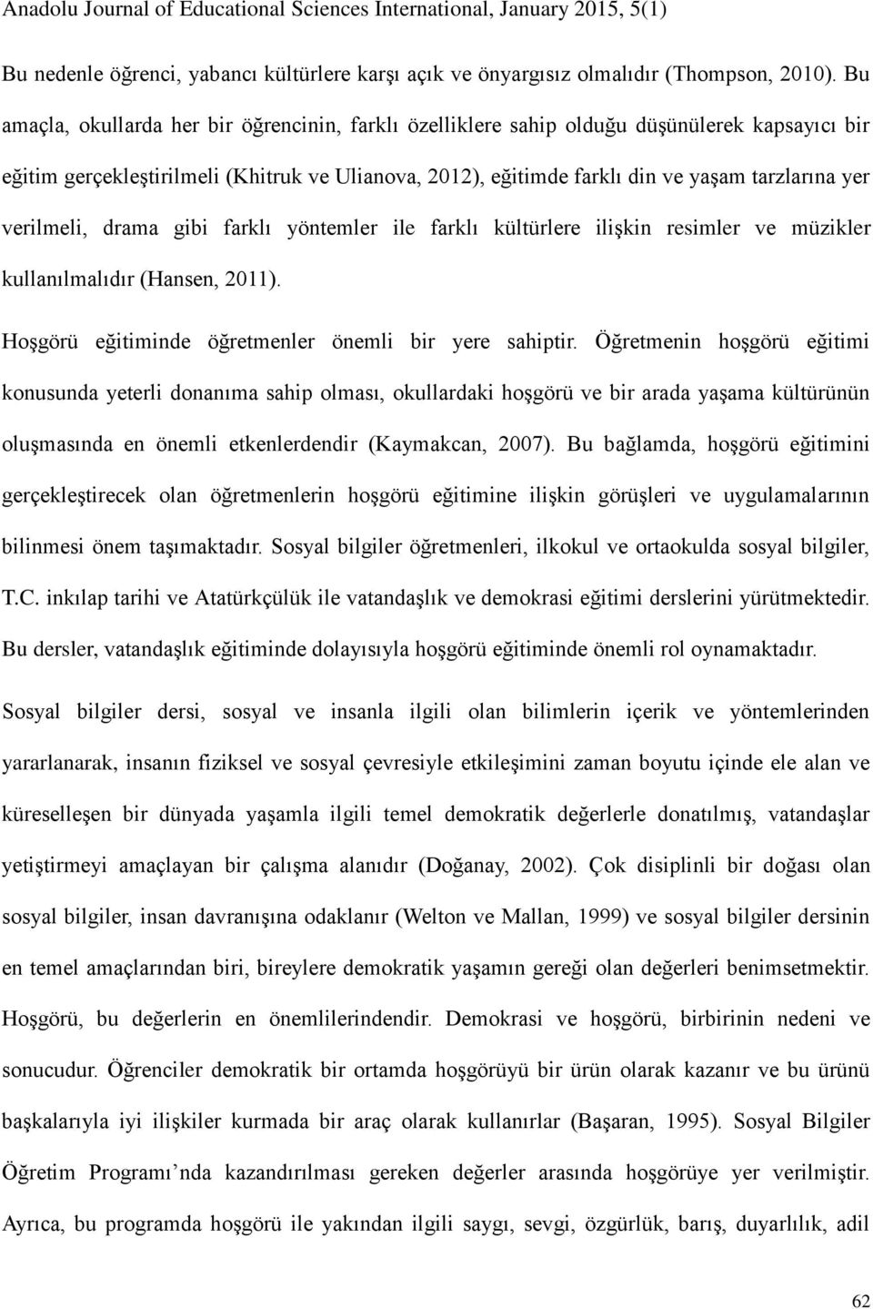 verilmeli, drama gibi farklı yöntemler ile farklı kültürlere ilişkin resimler ve müzikler kullanılmalıdır (Hansen, 2011). Hoşgörü eğitiminde öğretmenler önemli bir yere sahiptir.