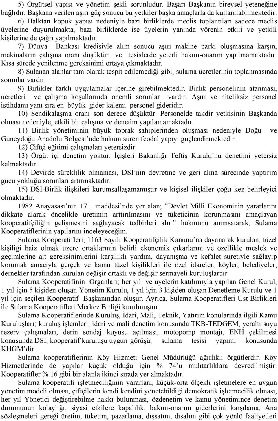 yapılmaktadır. 7) Dünya Bankası kredisiyle alım sonucu aşırı makine parkı oluşmasına karşın, makinaların çalışma oranı düşüktür ve tesislerde yeterli bakım-onarım yapılmamaktadır.