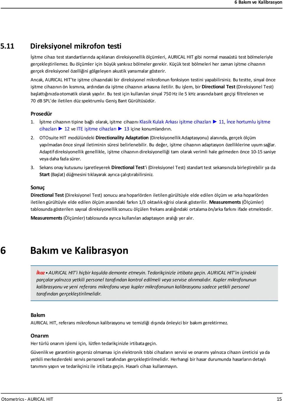 Ancak, AURICAL HIT'te işitme cihazındaki bir direksiyonel mikrofonun fonksiyon testini yapabilirsiniz.