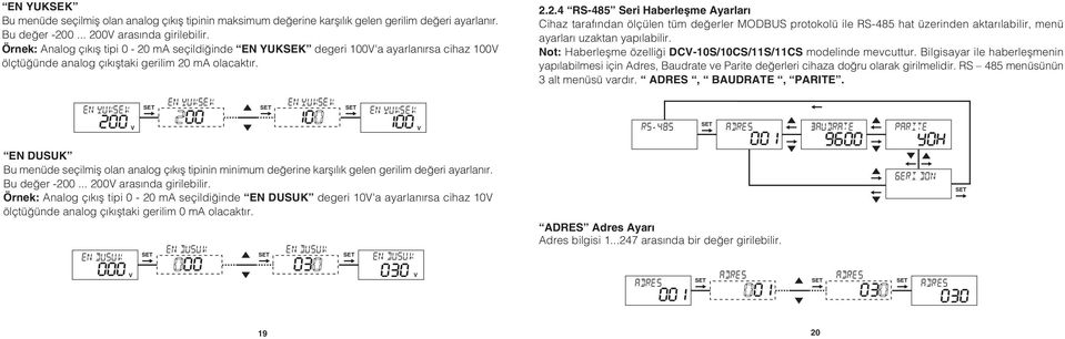 EN YUKSEK 200 EN DUSUK Bu menüde seçilmiþ olan analog çýkýþ tipinin minimum deðerine karþýlýk gelen gerilim deðeri ayarlanýr. Bu deðer -200... 200 arasýnda girilebilir.