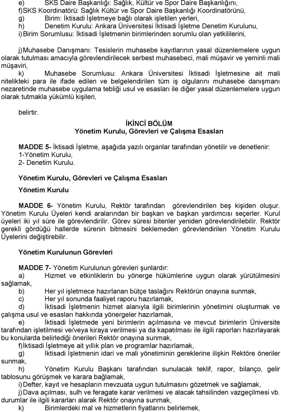 muhasebe kayıtlarının yasal düzenlemelere uygun olarak tutulması amacıyla görevlendirilecek serbest muhasebeci, mali müşavir ve yeminli mali müşaviri, k) Muhasebe Sorumlusu: Ankara Üniversitesi