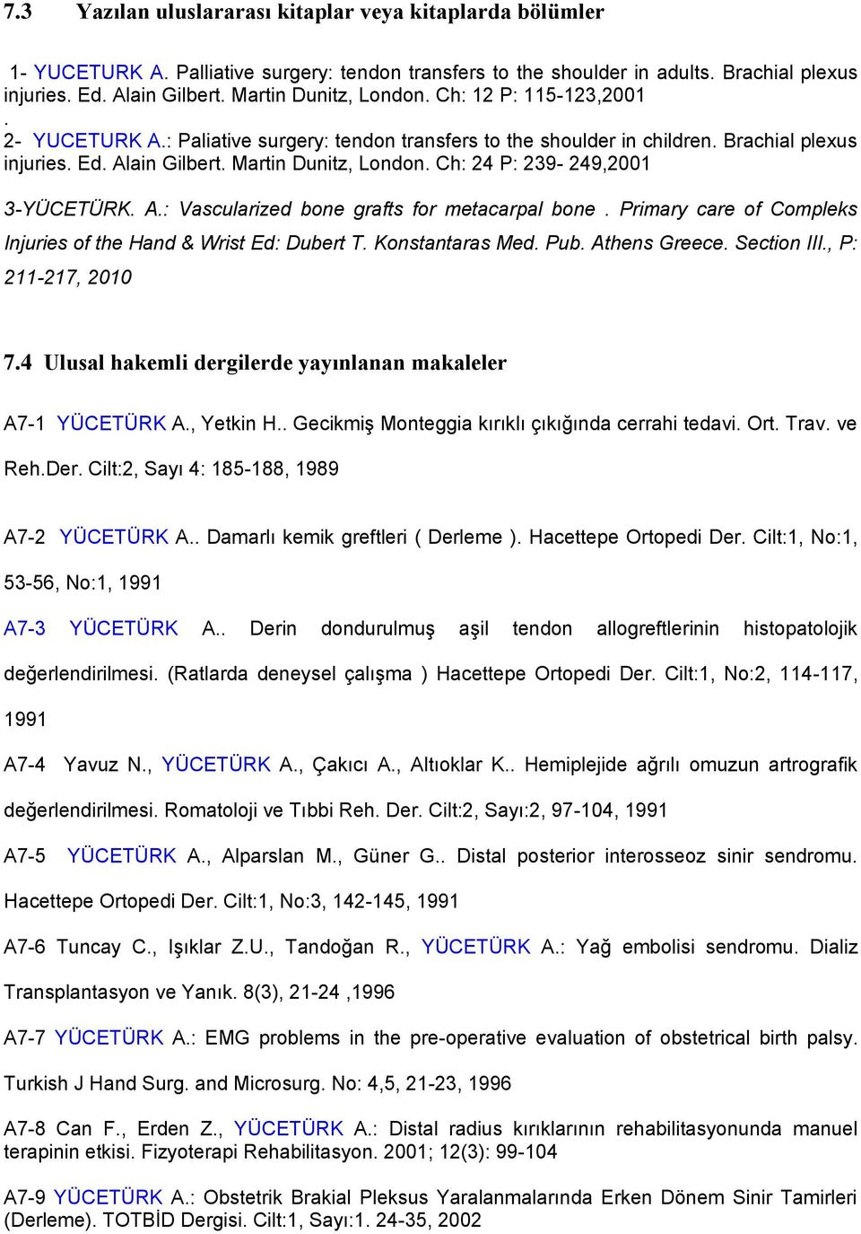 Ch: 24 P: 239-249,2001 3-YÜCETÜRK. A.: Vascularized bone grafts for metacarpal bone. Primary care of Compleks Injuries of the Hand & Wrist Ed: Dubert T. Konstantaras Med. Pub. Athens Greece.