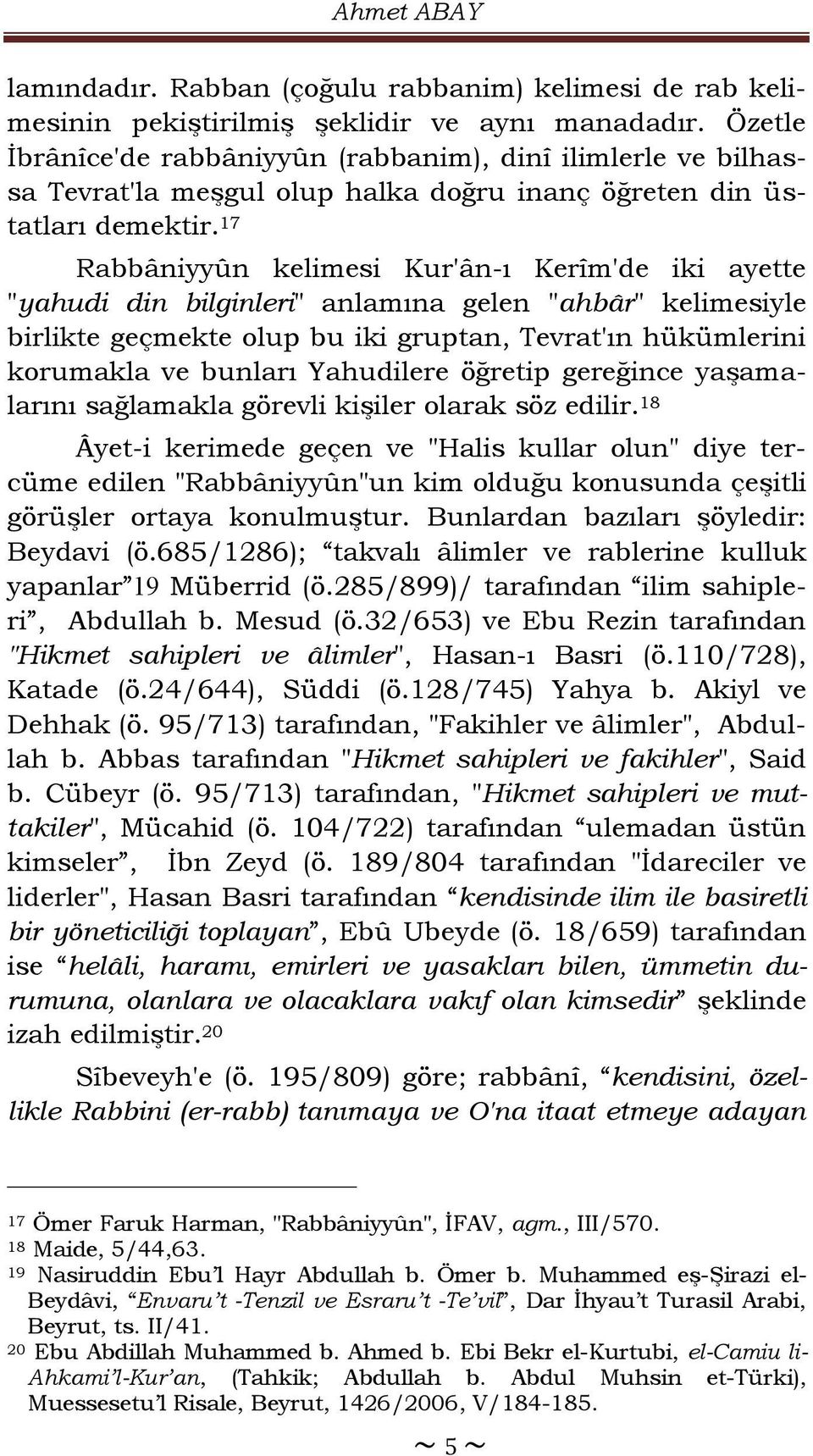 17 Rabbâniyyûn kelimesi Kur'ân-ı Kerîm'de iki ayette "yahudi din bilginleri" anlamına gelen "ahbâr" kelimesiyle birlikte geçmekte olup bu iki gruptan, Tevrat'ın hükümlerini korumakla ve bunları