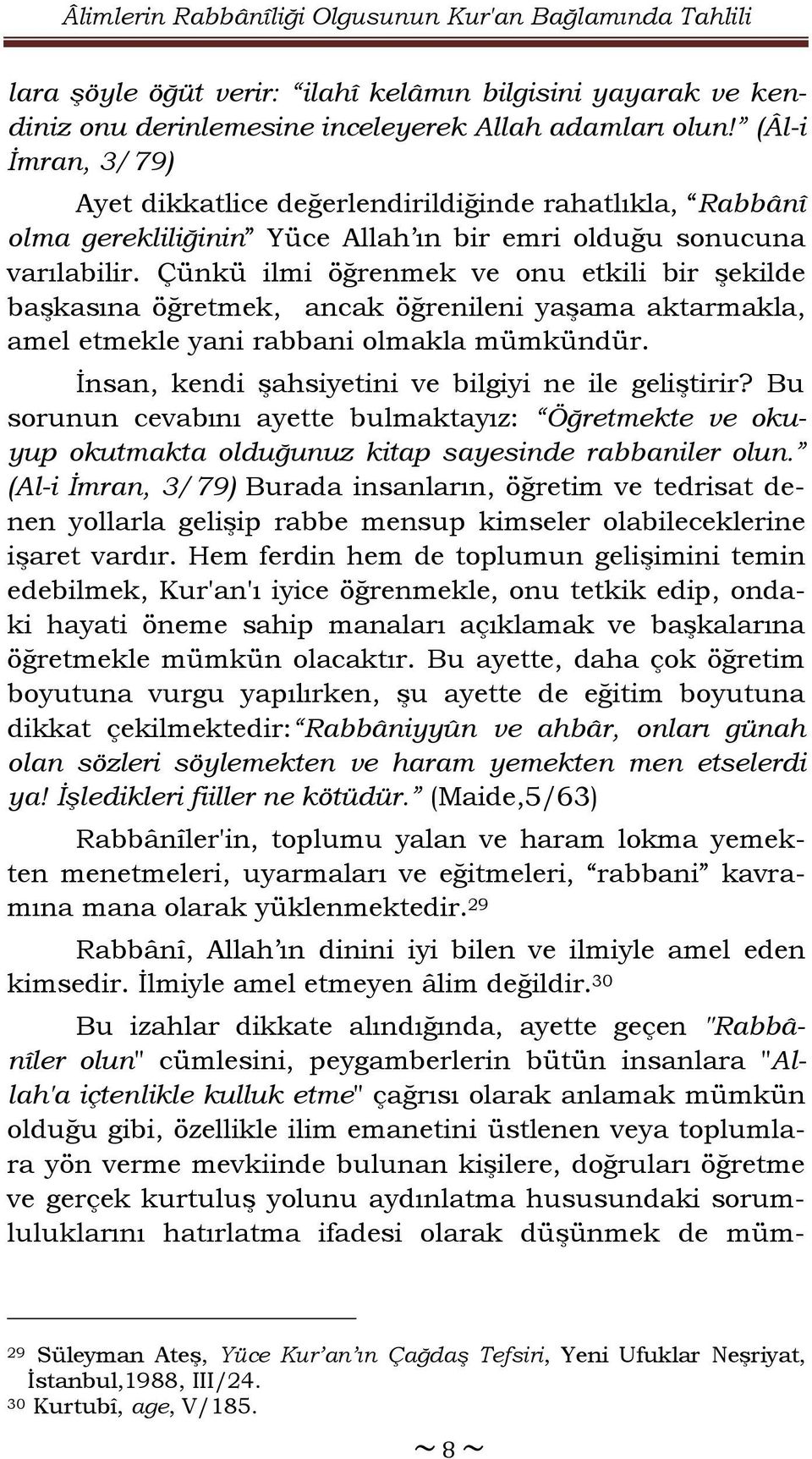 Çünkü ilmi öğrenmek ve onu etkili bir şekilde başkasına öğretmek, ancak öğrenileni yaşama aktarmakla, amel etmekle yani rabbani olmakla mümkündür.