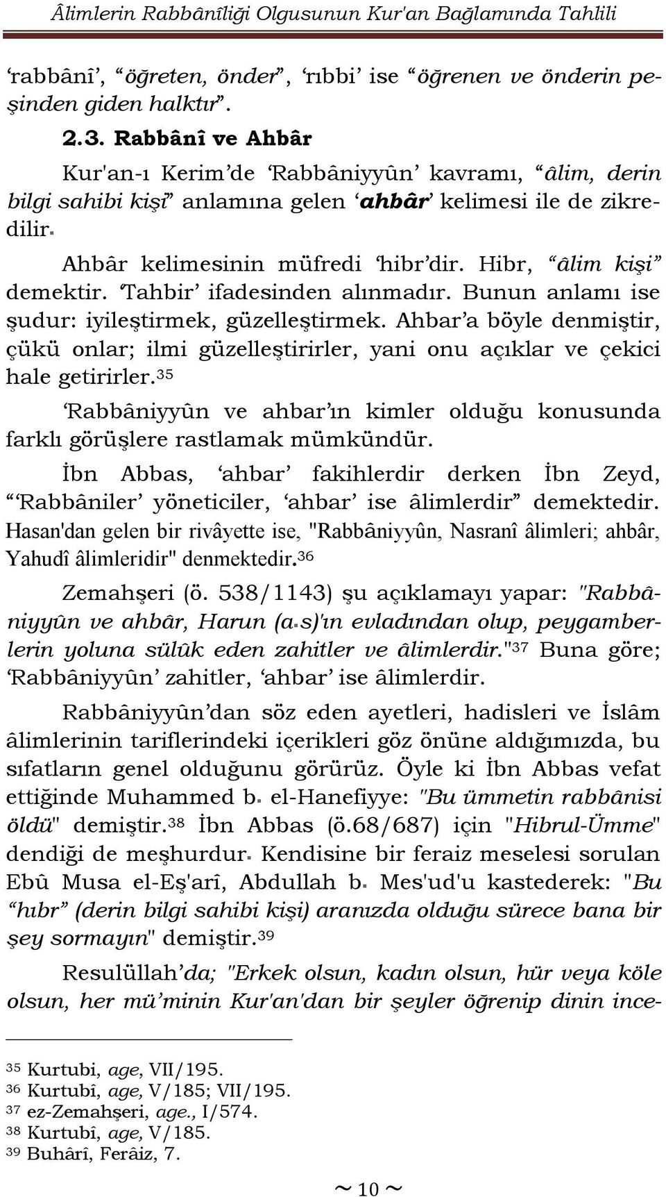 Tahbir ifadesinden alınmadır. Bunun anlamı ise şudur: iyileştirmek, güzelleştirmek. Ahbar a böyle denmiştir, çükü onlar; ilmi güzelleştirirler, yani onu açıklar ve çekici hale getirirler.