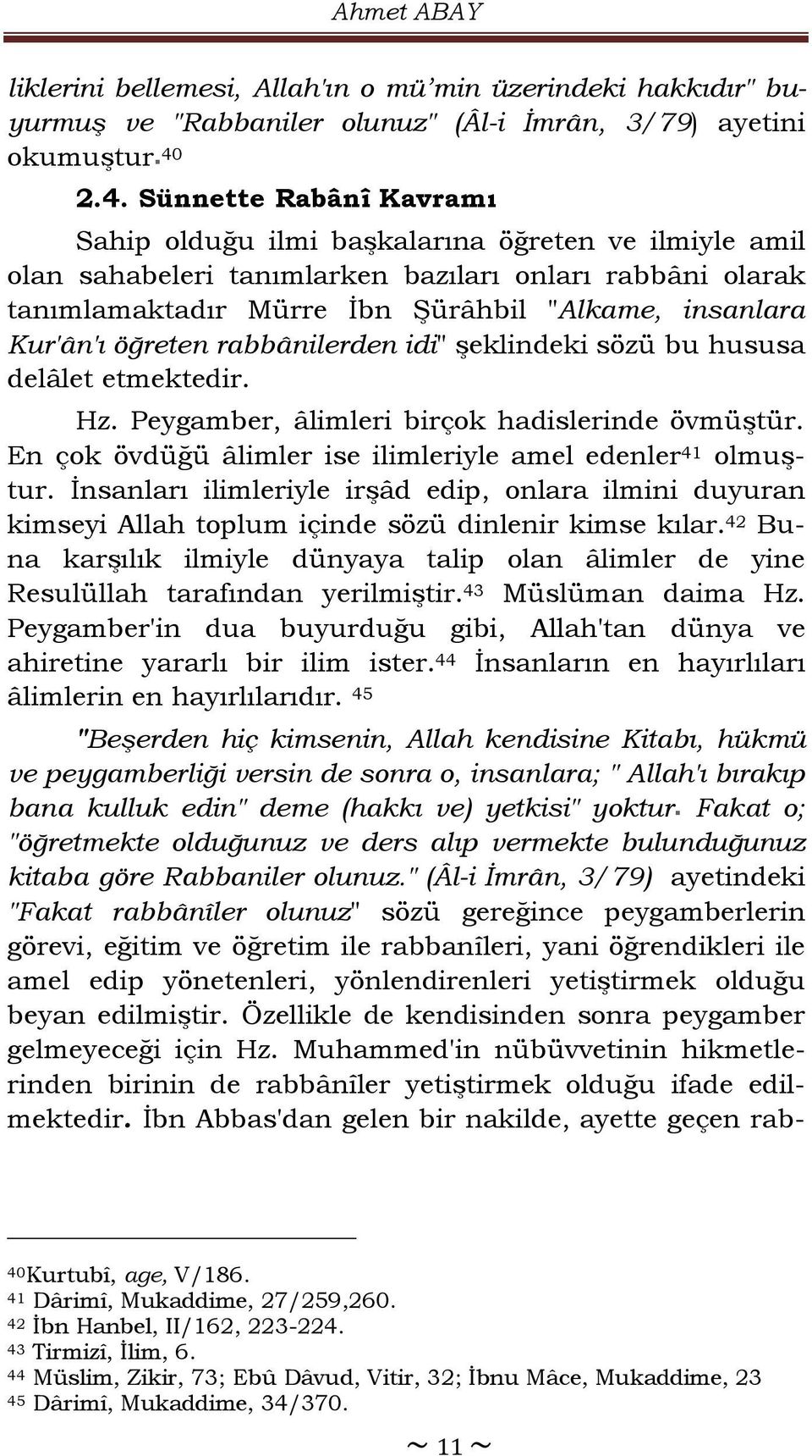 Kur'ân'ı öğreten rabbânilerden idi" şeklindeki sözü bu hususa delâlet etmektedir. Hz. Peygamber, âlimleri birçok hadislerinde övmüştür. En çok övdüğü âlimler ise ilimleriyle amel edenler 41 olmuştur.