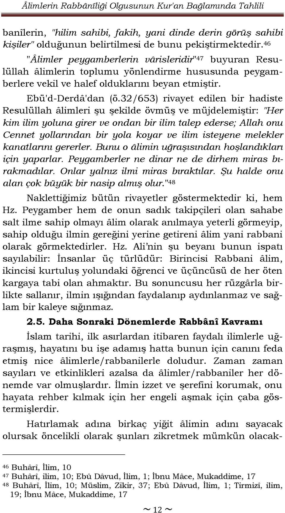 32/653) rivayet edilen bir hadiste Resulüllah âlimleri şu şekilde övmüş ve müjdelemiştir: "Her kim ilim yoluna girer ve ondan bir ilim talep ederse; Allah onu Cennet yollarından bir yola koyar ve